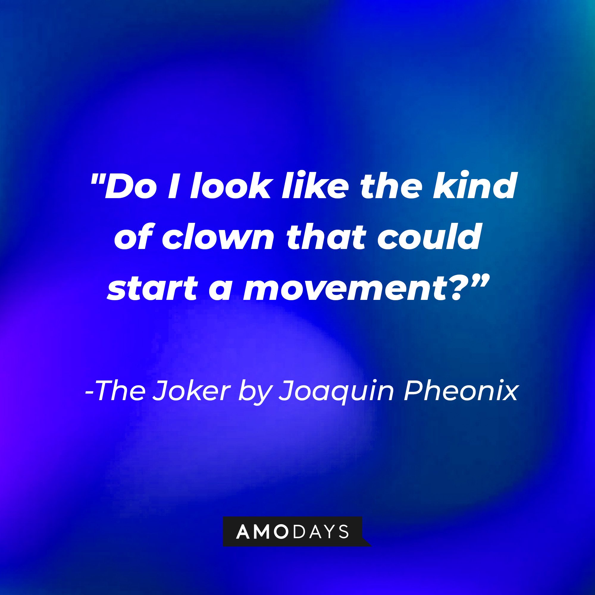  The Joker in Todd Phillip’s “Joker” quote: “Do I look like the kind of clown who could start a movement.” | Image: Amodays