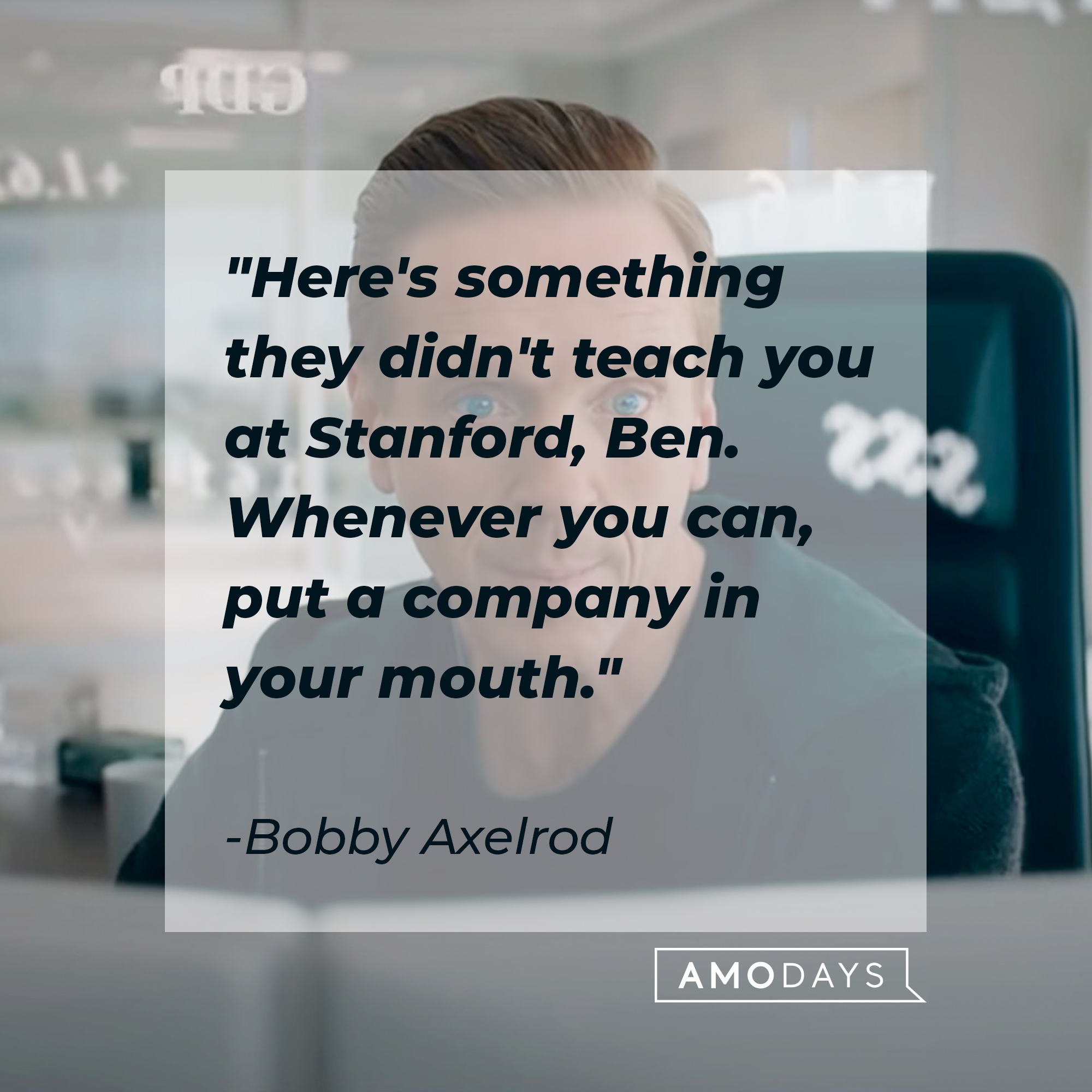 Bobby Axelrod's quote: "Here's something they didn't teach you at Stanford, Ben. Whenever you can, put a company in your mouth." | Source: Youtube.com/BillionsOnShowtime