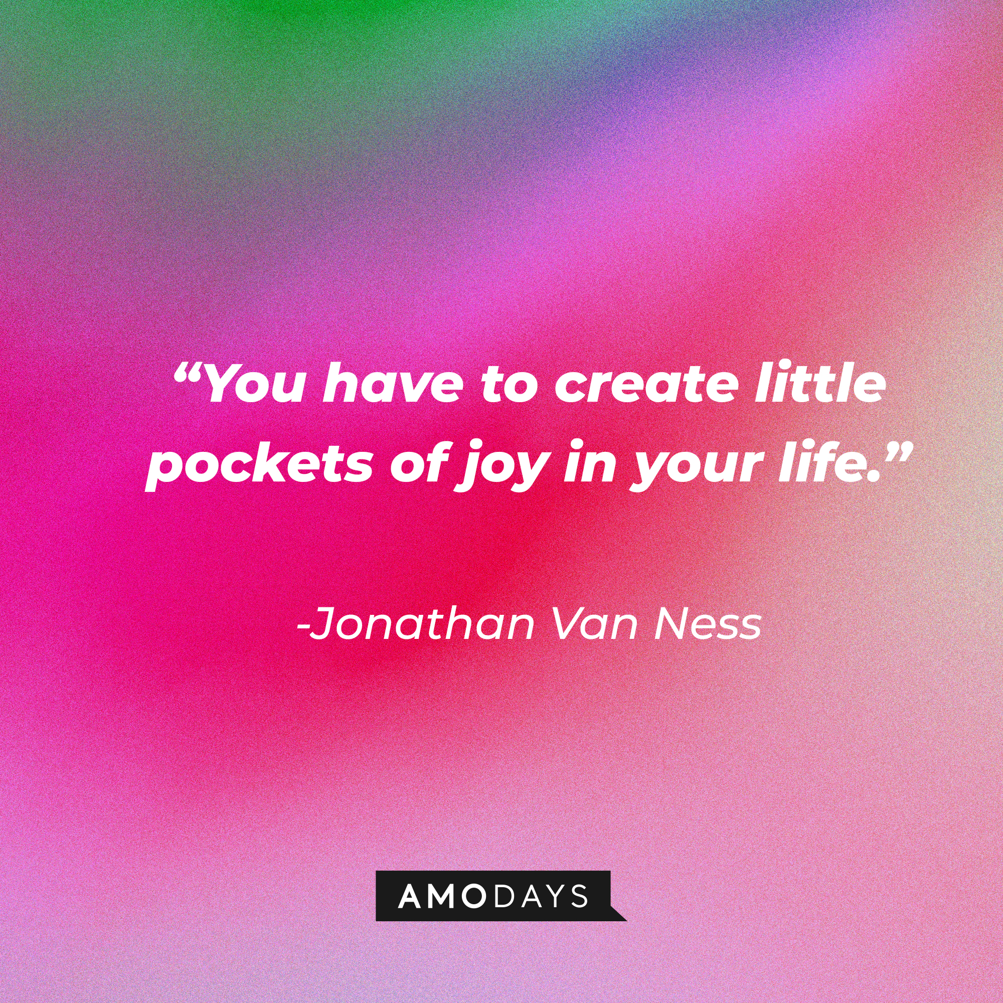 Jonathan Van Ness’s quote: “You have to create little pockets of joy in your life.” | Source: AmoDays