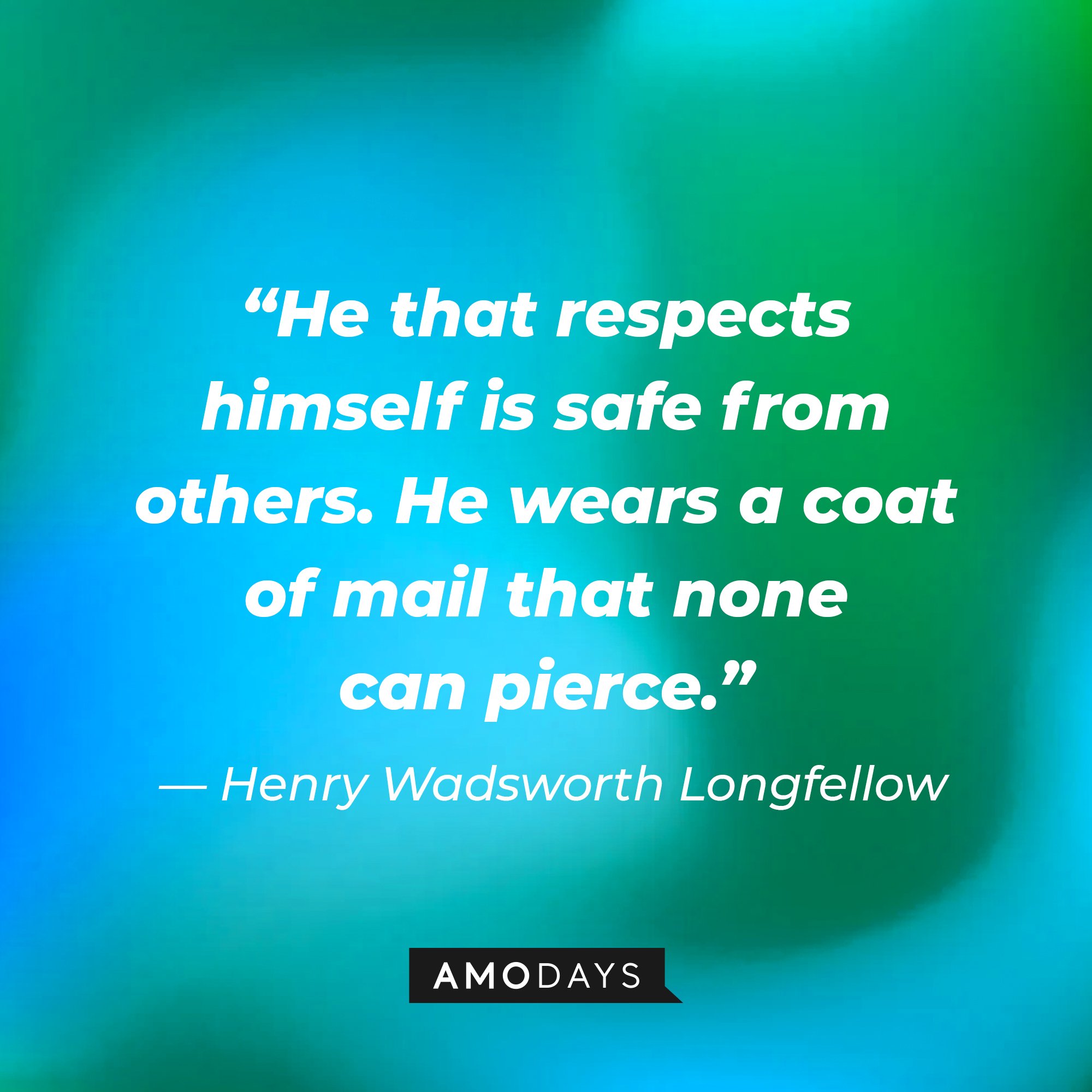 Henry Wadsworth Longfellow’s quote: “He that respects himself is safe from others. He wears a coat of mail that none can pierce.” | Image: AmoDays