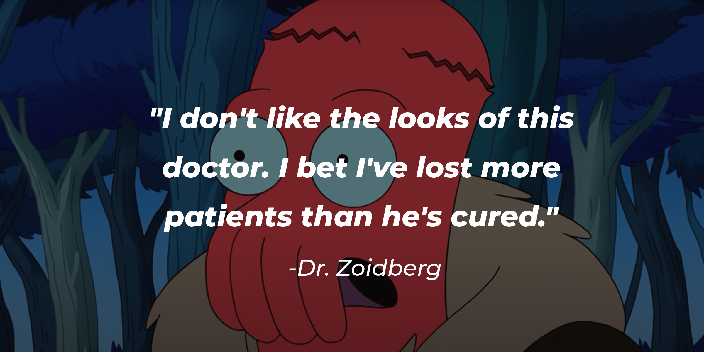 Photo of Dr. Zoidberg with the quote: "I don't like the looks of this doctor. I bet I've lost more patients than he's cured." | Source: Facebook.com/Futurama
