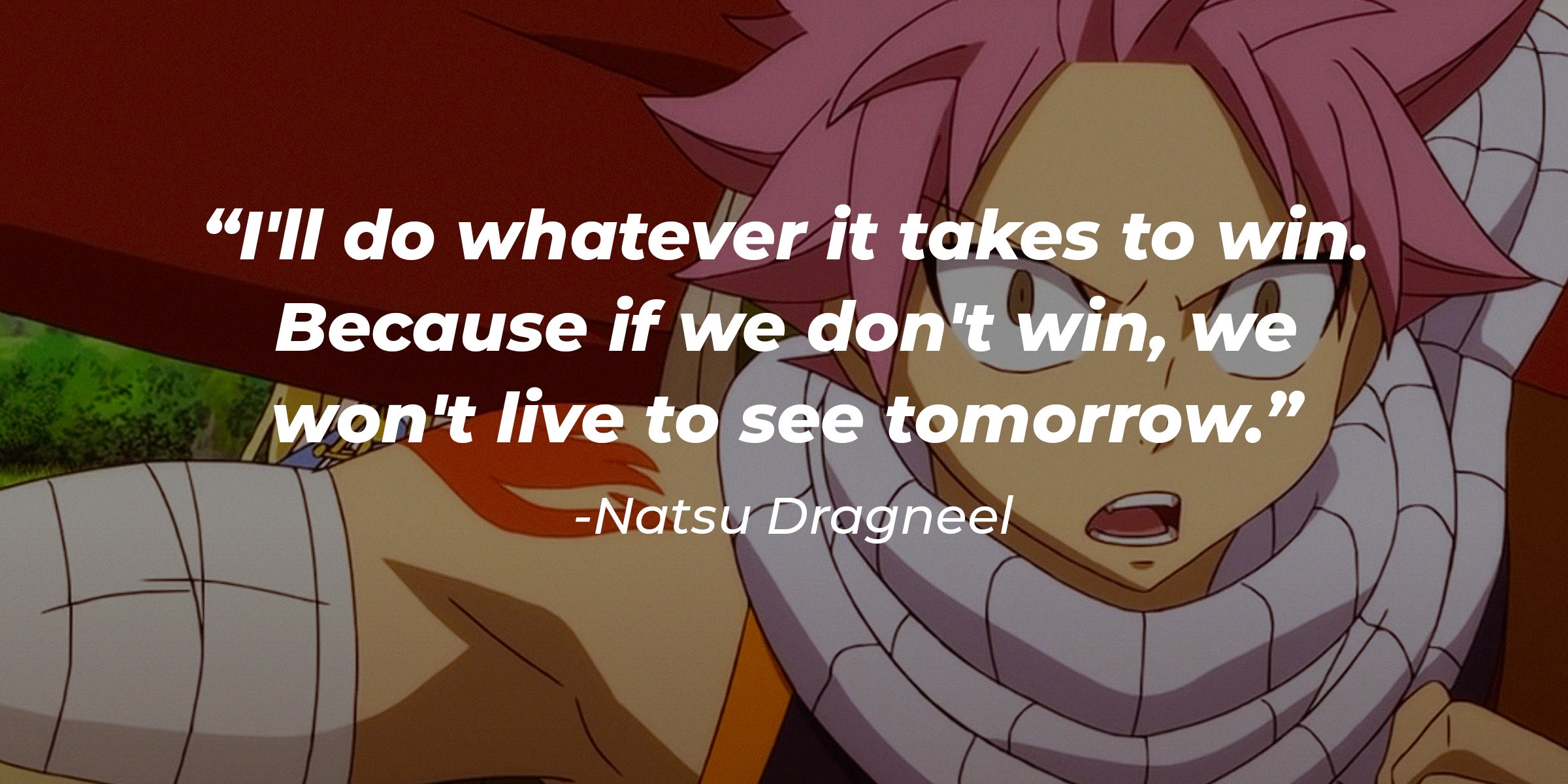 youtube.com/Crunchyroll Collection  | An animation of Natsu Dragneel  with a quote by him that reads, " "I'll do whatever it takes to win. Because if we don't win, we won't live to see tomorrow." 
