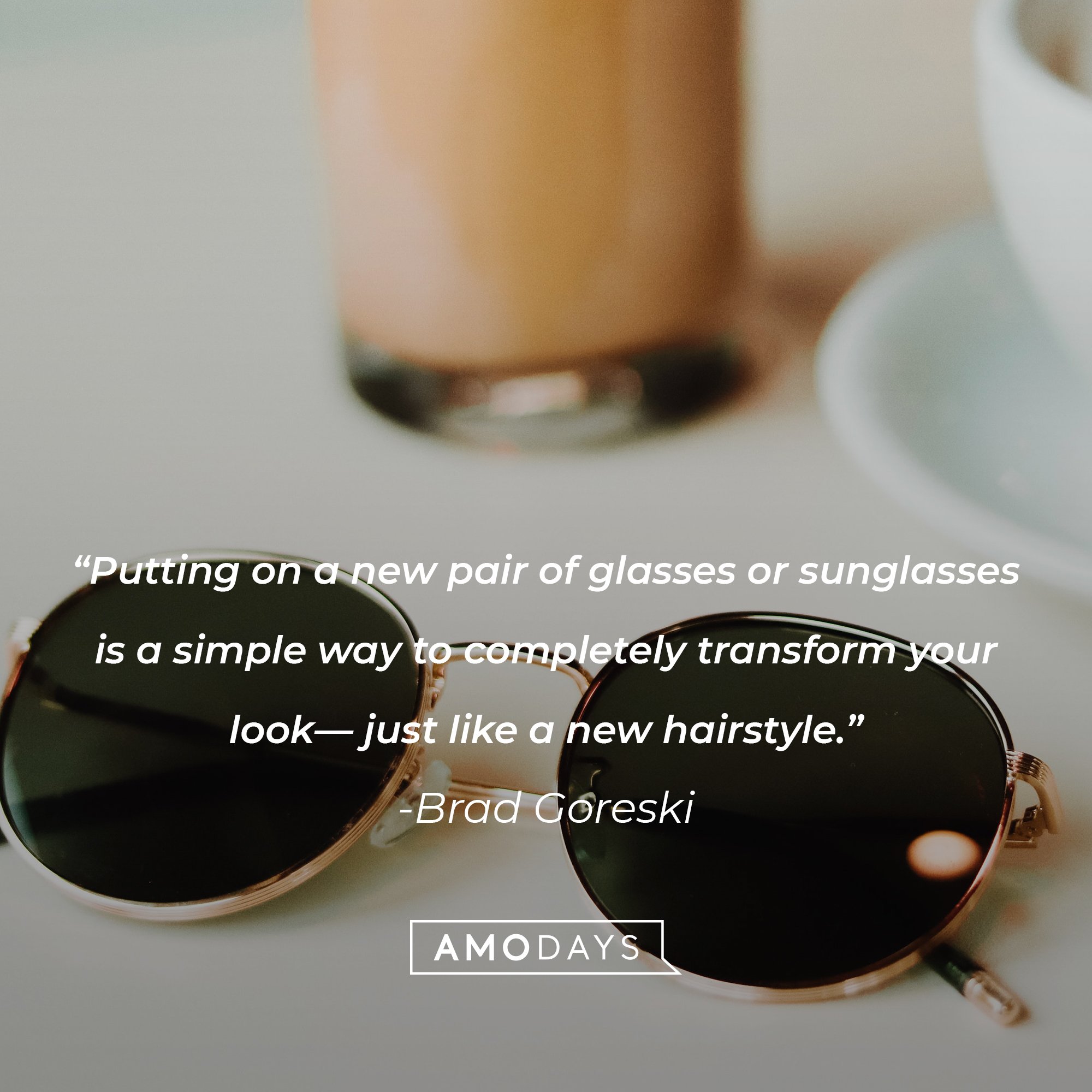 Brad Goreski’s quote: "Putting on a new pair of glasses or sunglasses is a simple way to completely transform your look— just like a new hairstyle." | Image: AmoDays
