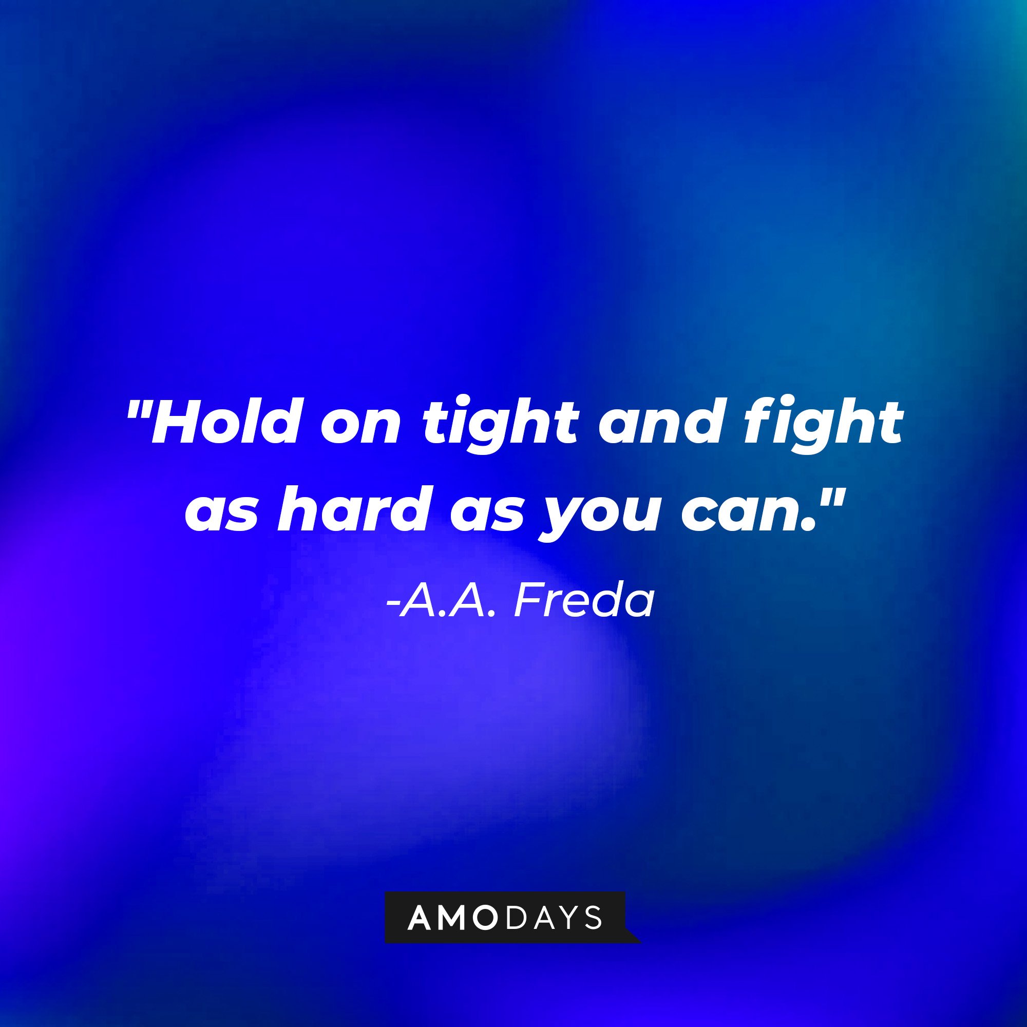  A.A. Fredas' quote: "Hold on tight and fight as hard as you can." | Image: AmoDays