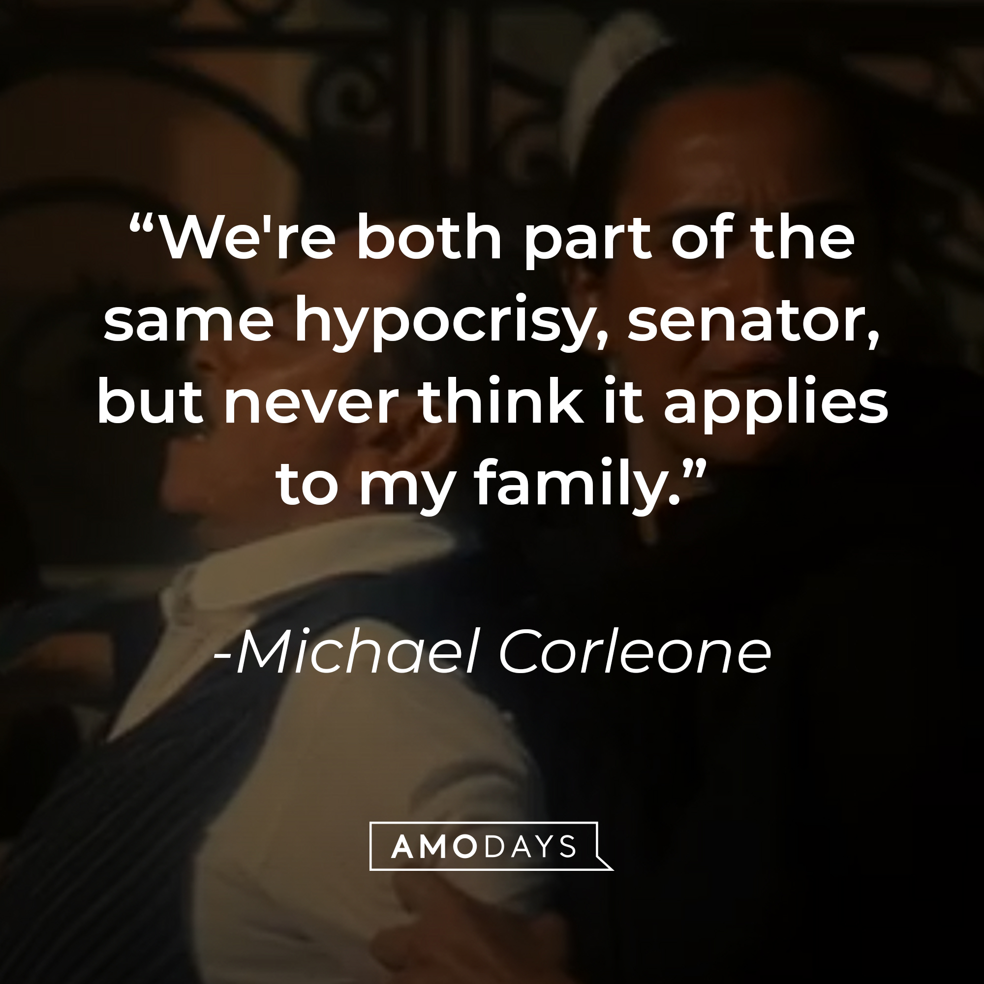 A photo from "The Godfather Part II" with the quote, "We're both part of the same hypocrisy, senator, but never think it applies to my family." | Source: YouTube/paramountpictures
