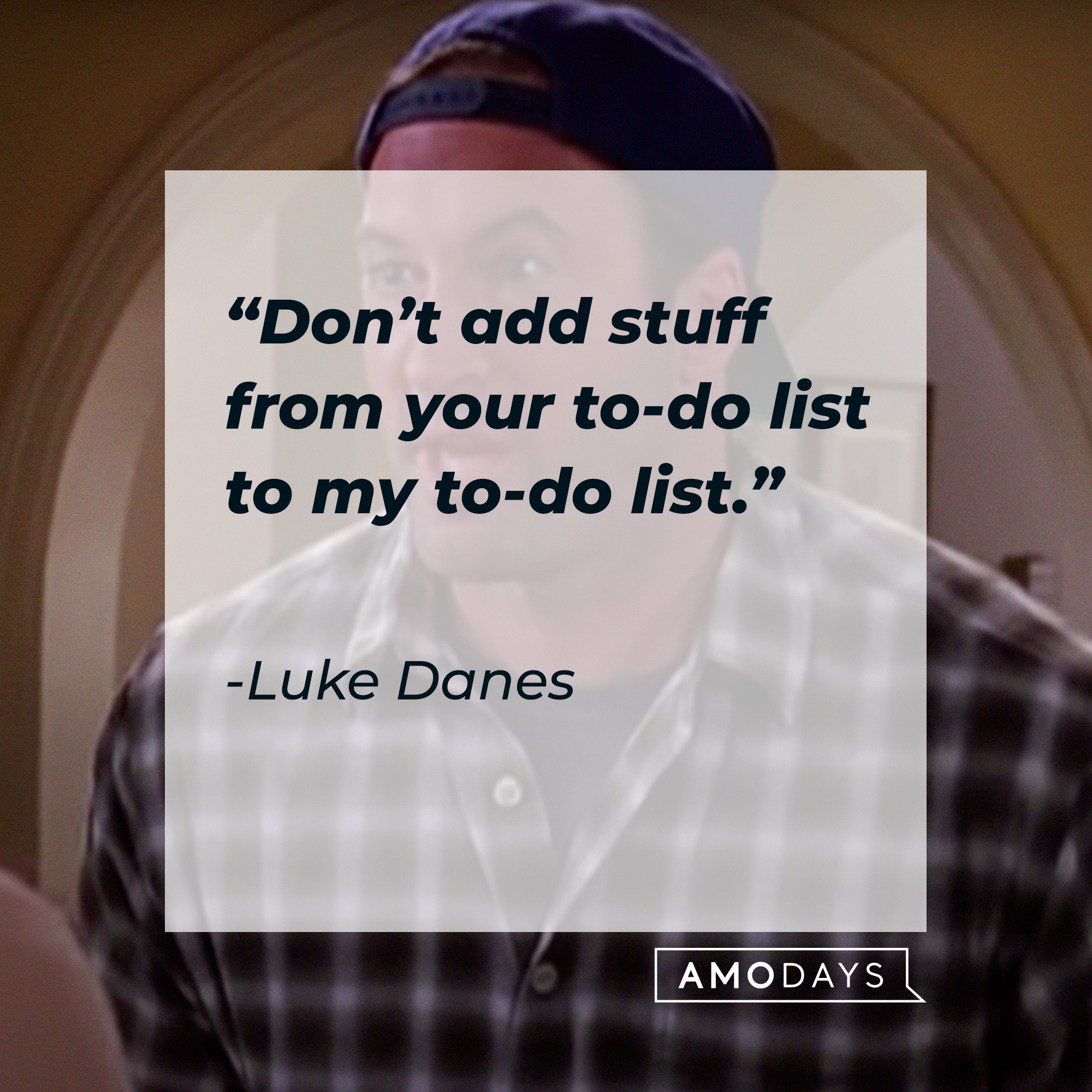 Luke Danes, with his quote:“Don’t add stuff from your to-do list to my to-do list.” |Source: facebook.com/GilmoreGirls