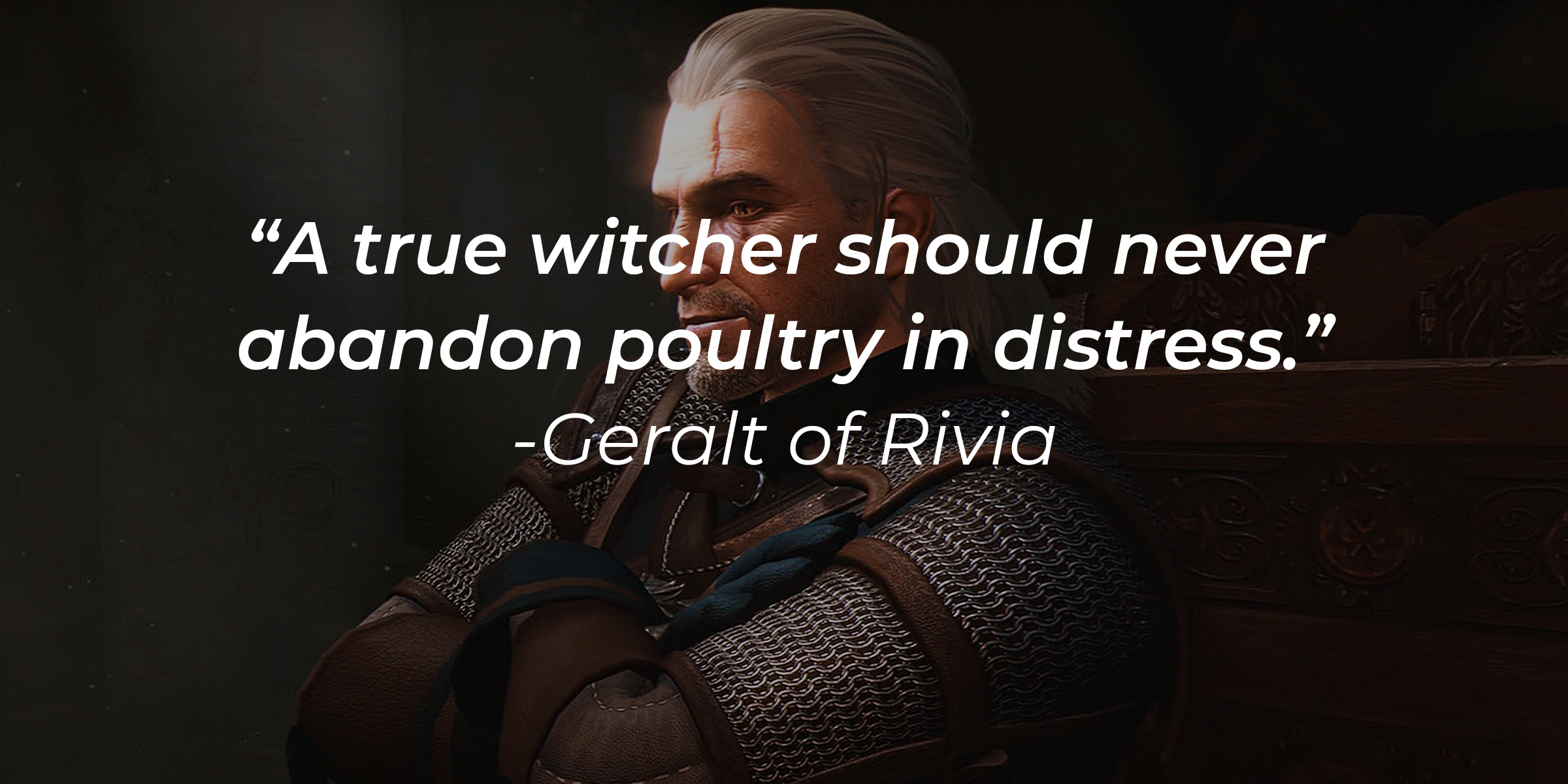 Geralt of Rivia from the video game with his quote: “A true witcher should never abandon poultry in distress.” | Source: youtube.com/thewitcher