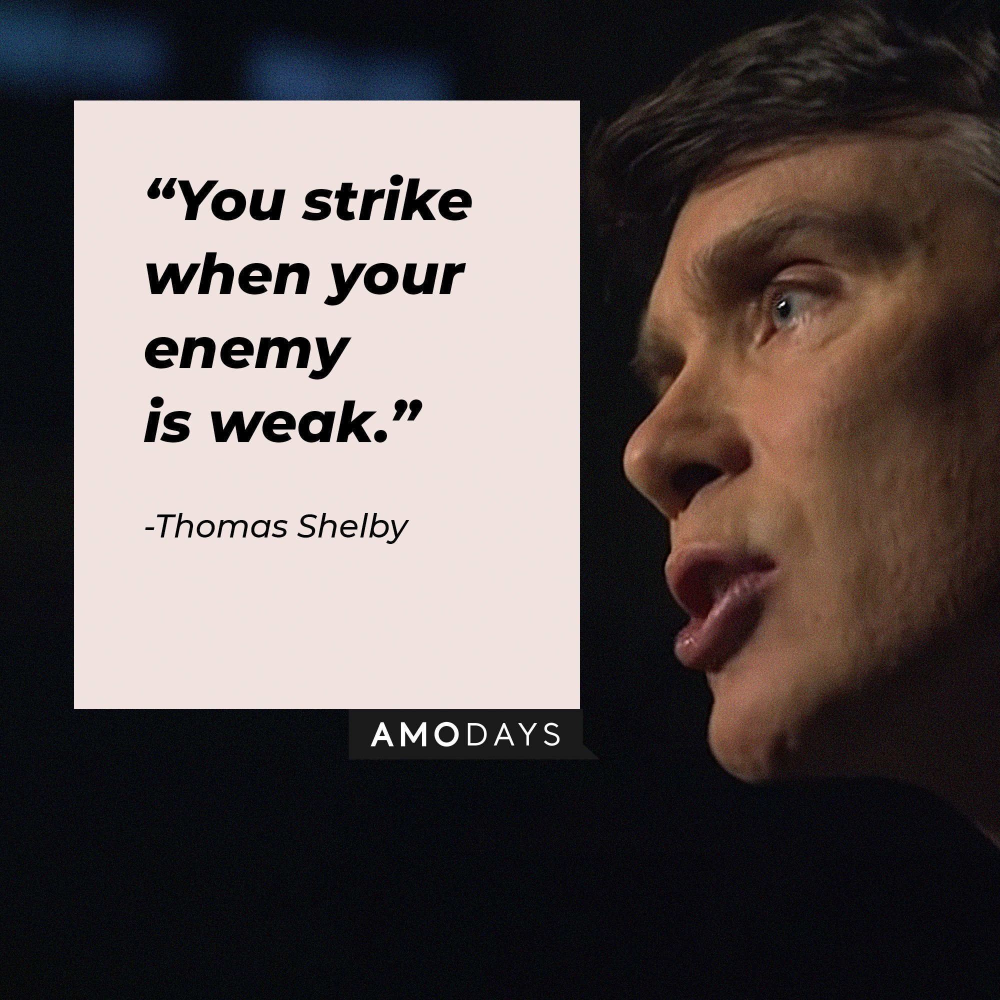 Thomas Shelby's quote: “You strike when your enemy is weak.”  | Image: AmoDays