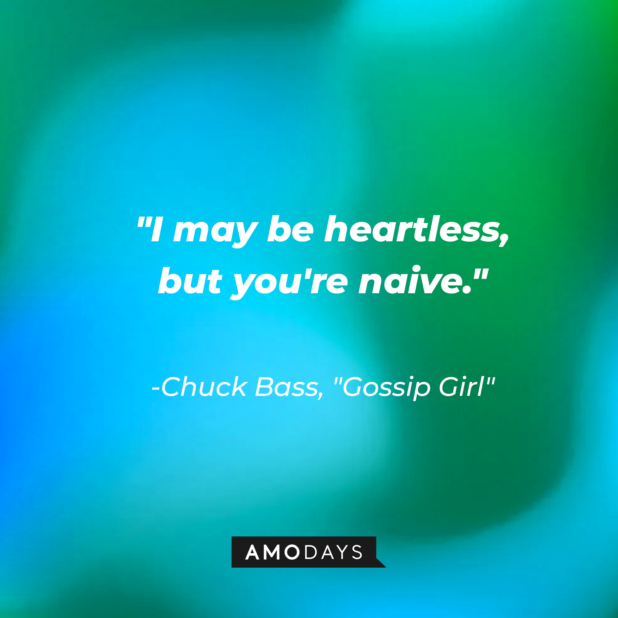 Chuck Bass' quote: "I may be heartless, but you're naive." | Source: AmoDays