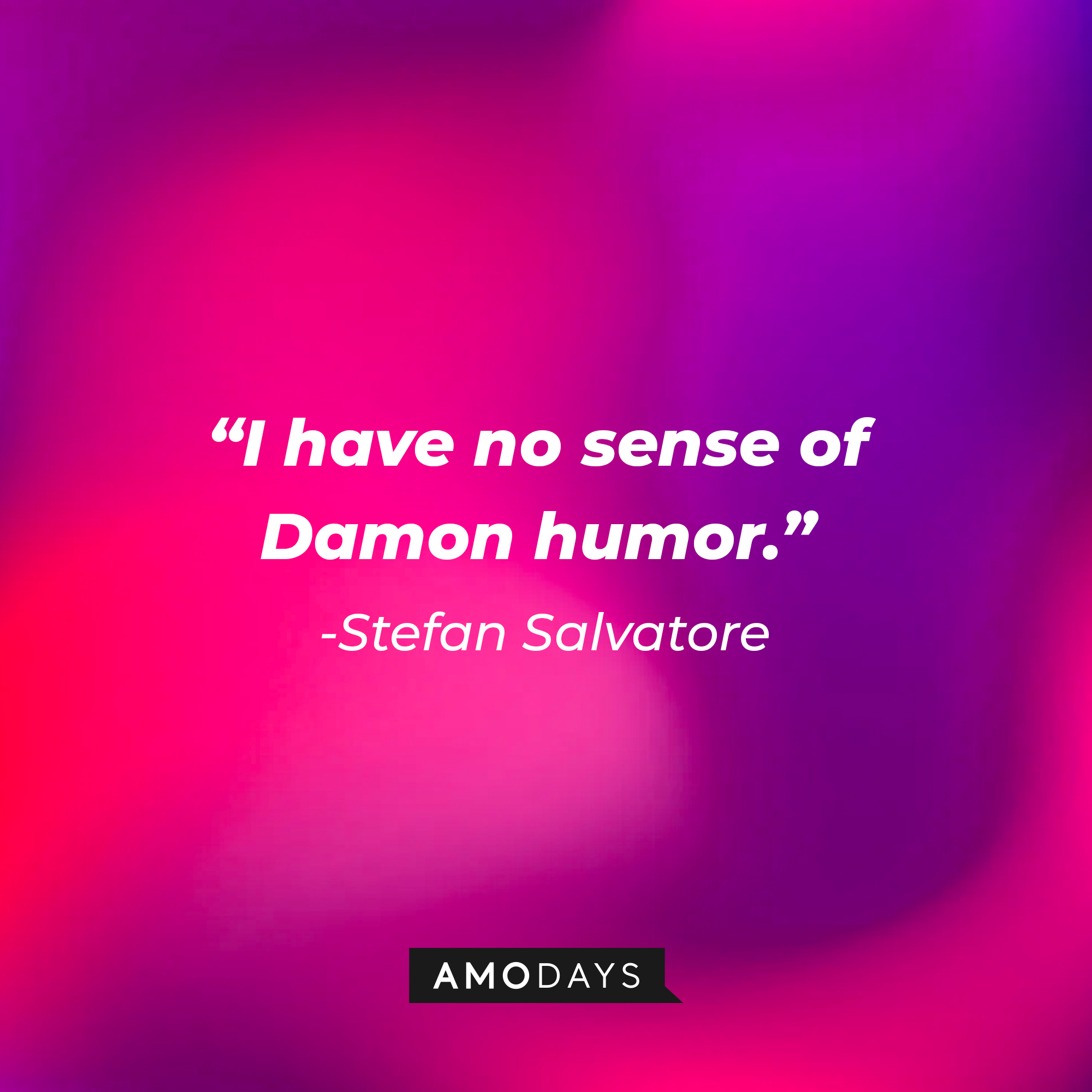 Stefan Salvatore's quote: "I have no sense of Damon humor." | Source: AmoDays