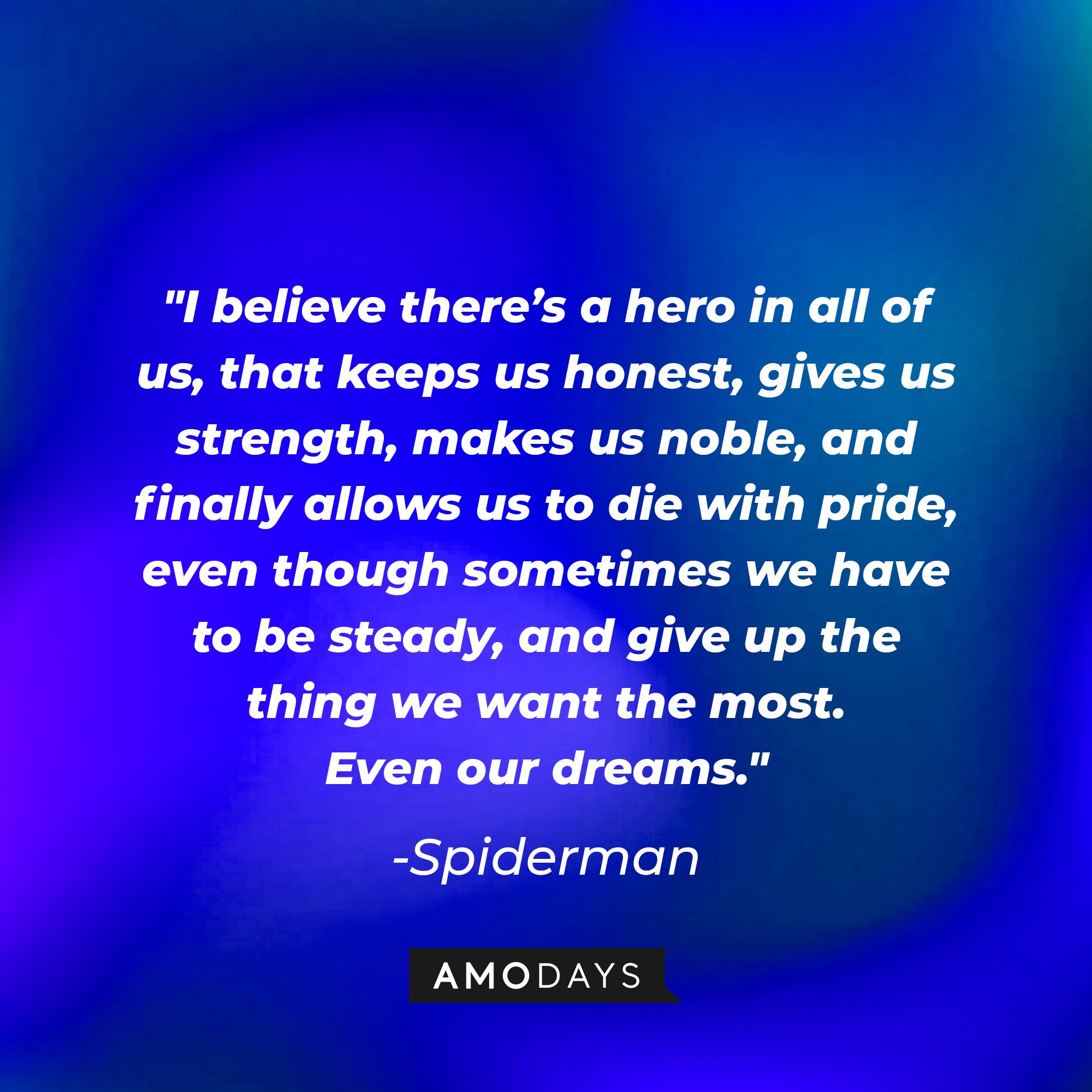 Spiderman's quote: "I believe there’s a hero in all of us, that keeps us honest, gives us strength, makes us noble, and finally allows us to die with pride, even though sometimes we have to be steady, and give up the thing we want the most. Even our dreams." | Image: AmoDays 