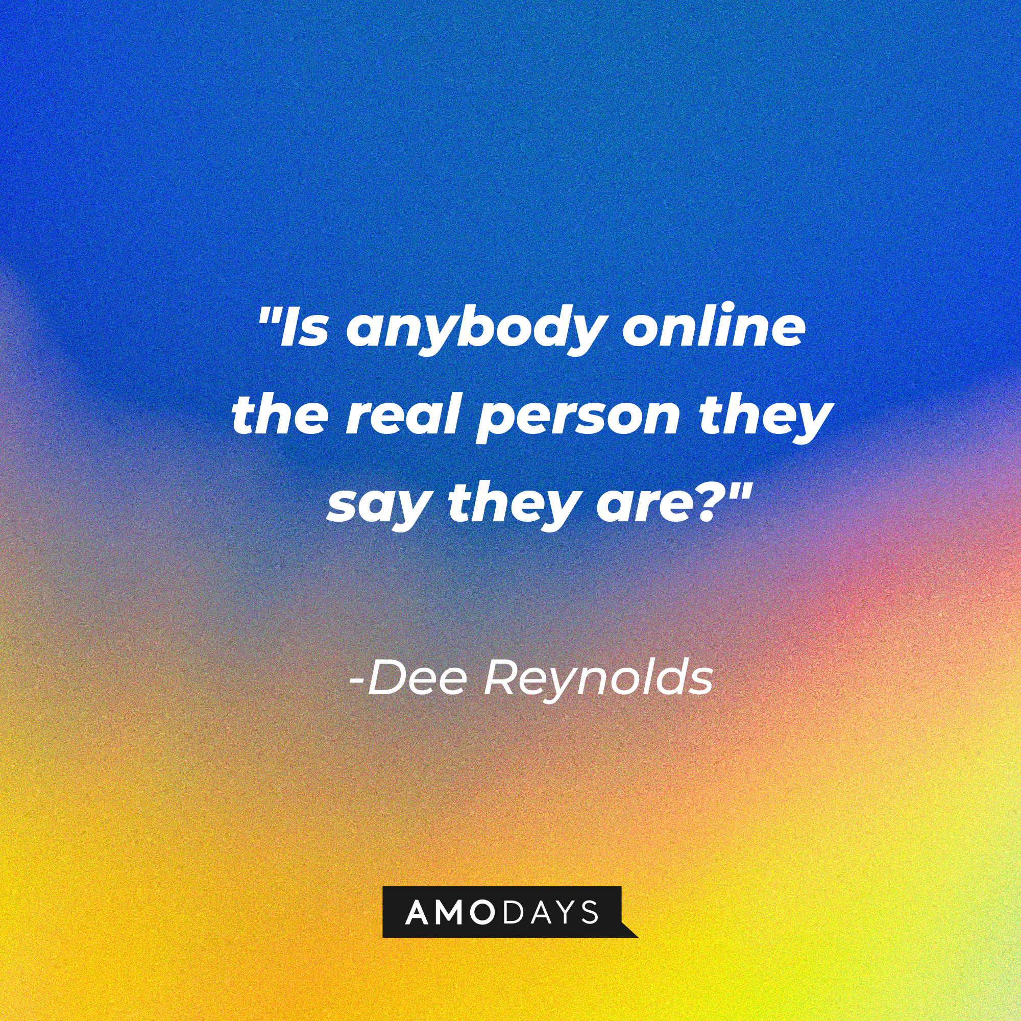 A photo with the quote, "Is anybody online the real person they say they are?" | Source: Amodays