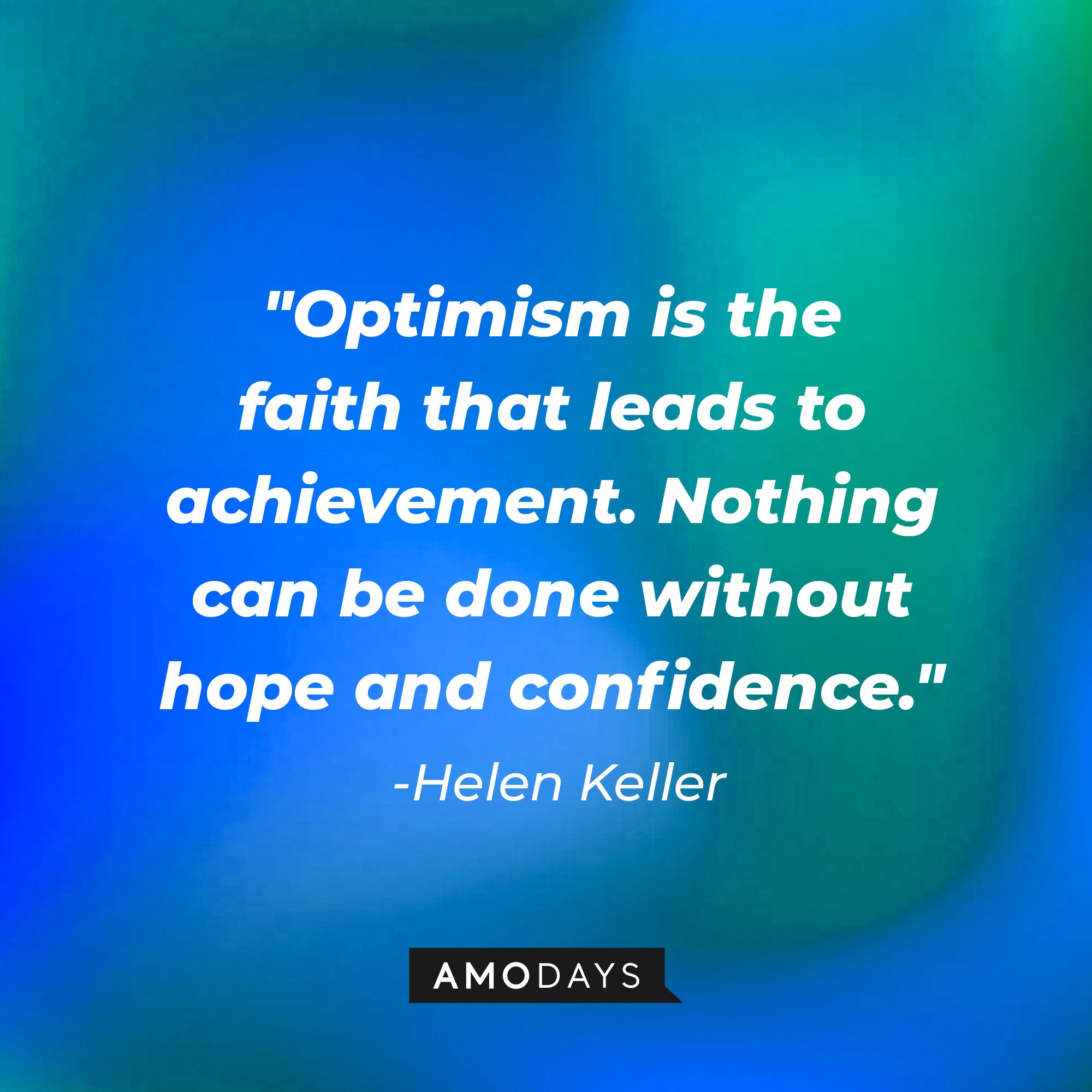 Helen Keller's quote: "Optimism is the faith that leads to achievement. Nothing can be done without hope and confidence." | Image: AmoDays