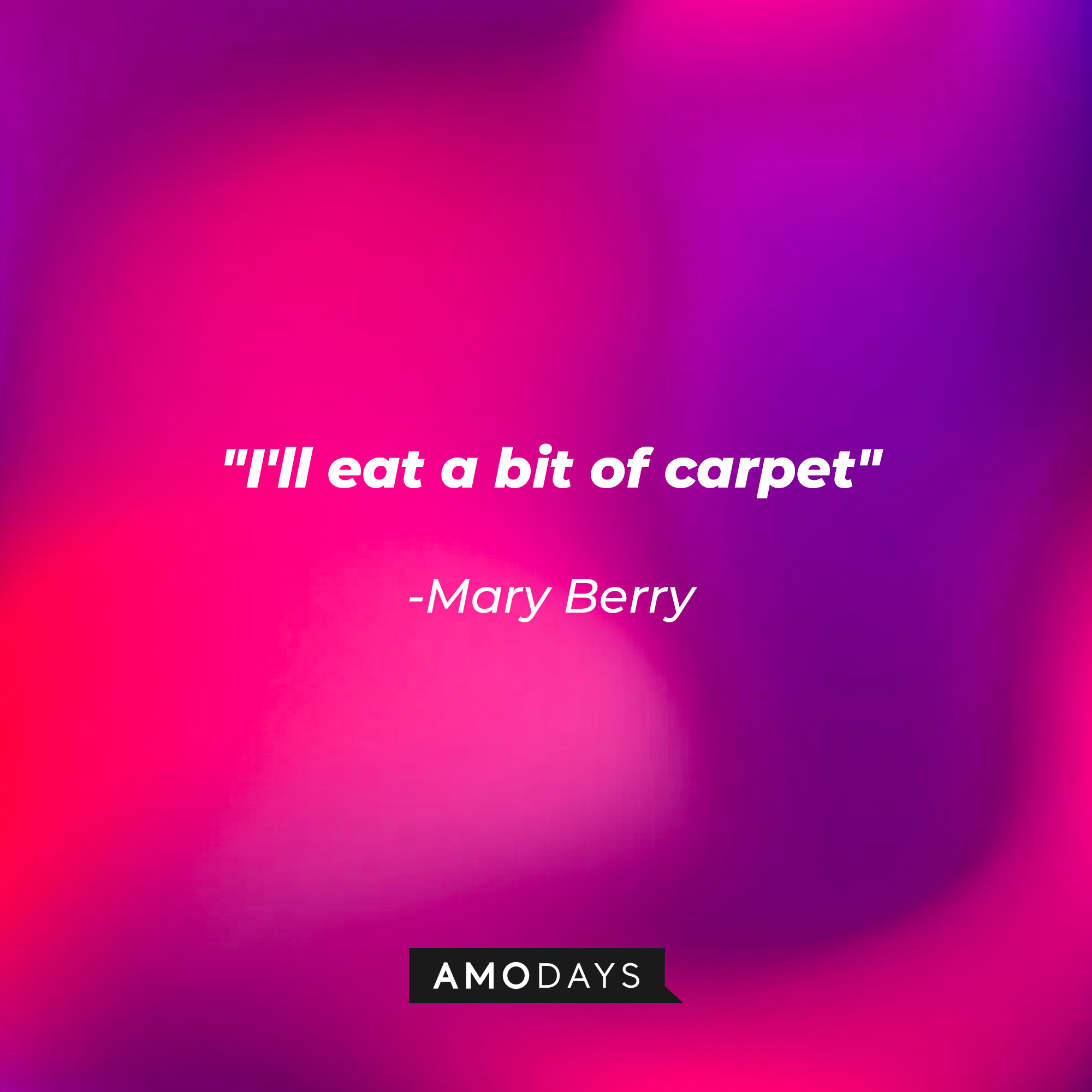 Mary Berry's quote: "I'll eat a bit of carpet." | Image: AmoDays