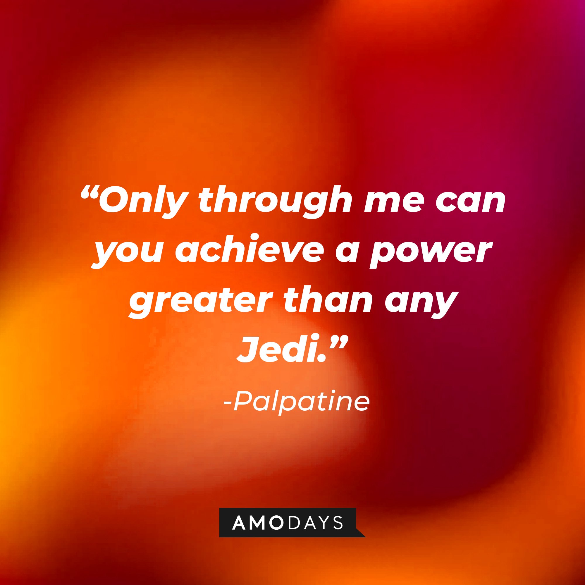Palpatine's quote: “Only through me can you achieve a power greater than any Jedi.” | Image: AmoDays