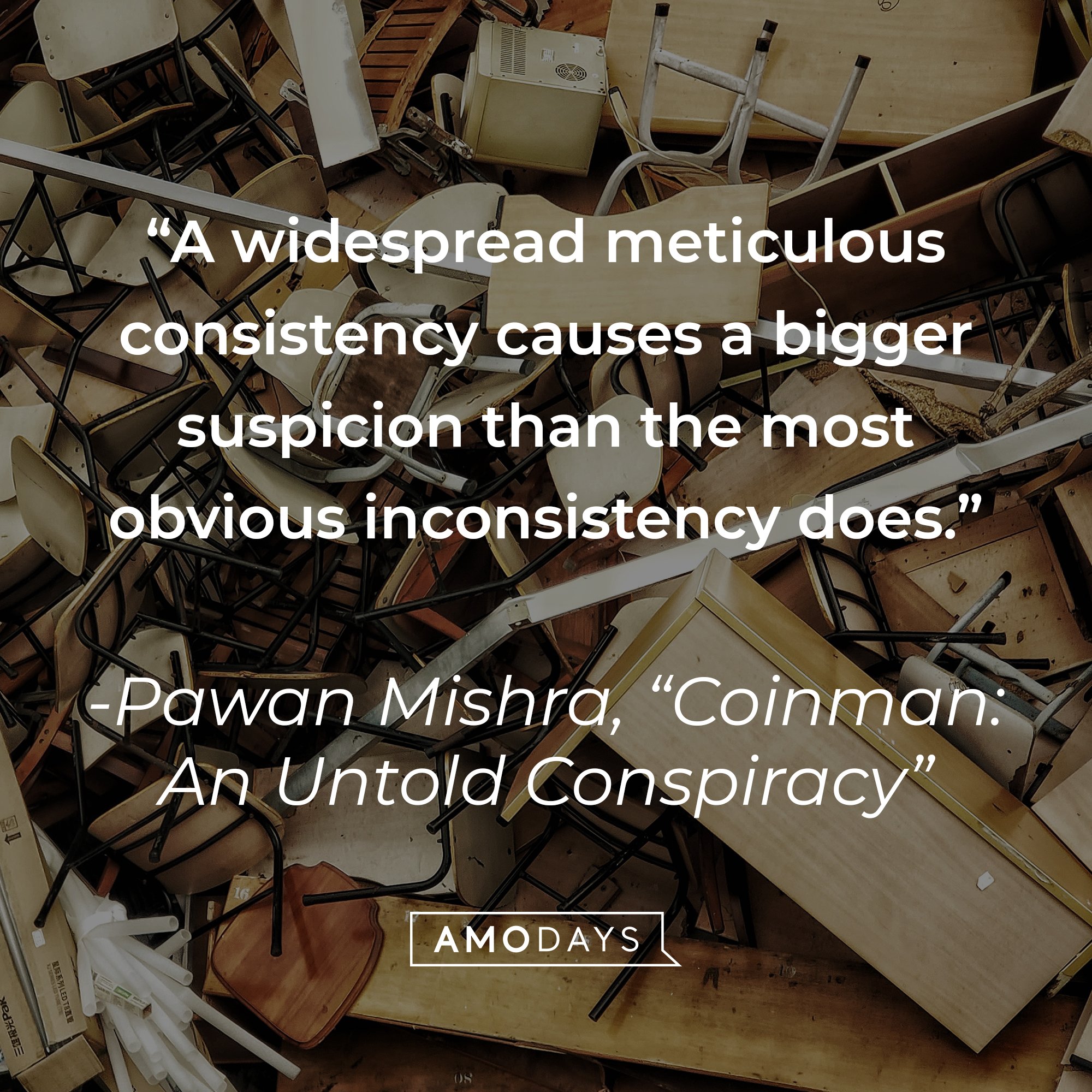Pawan Mishra's "Coinman: An Untold Conspiracy" quote: "A widespread meticulous consistency causes a bigger suspicion than the most obvious inconsistency does." | Image: AmoDays