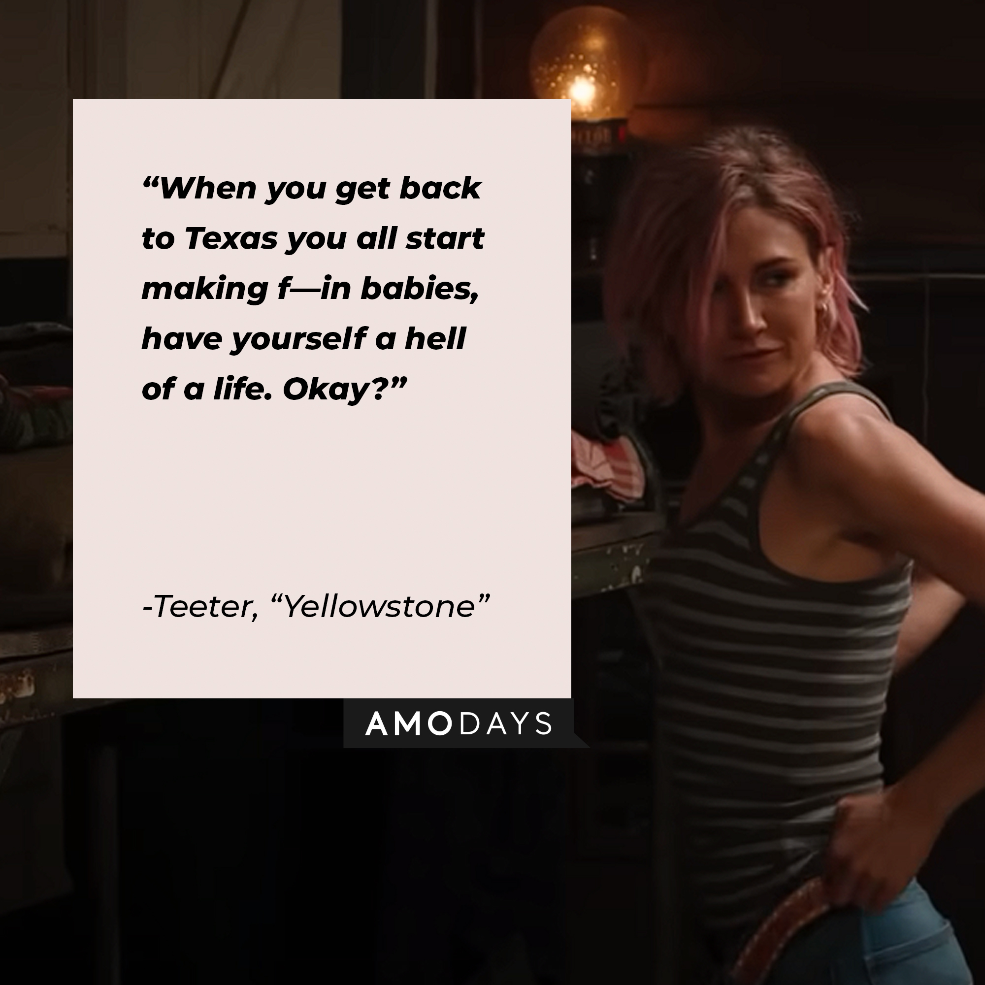 Teeter’s quote from “Yellowstone”: “When you get back to Texas you all start making f—in babies, have yourself a hell of a life. Okay?” | Source: youtube.com/yellowstone