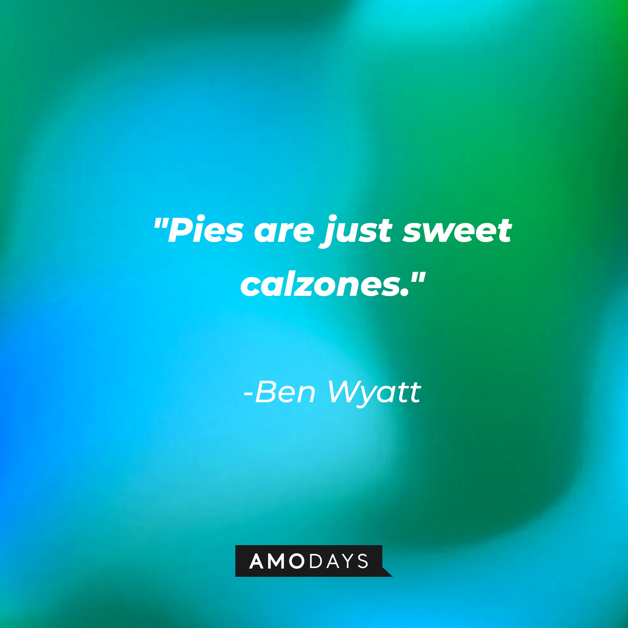 Ben Wyatt's quote: "Pies are just sweet calzones." | Source: AmoDays