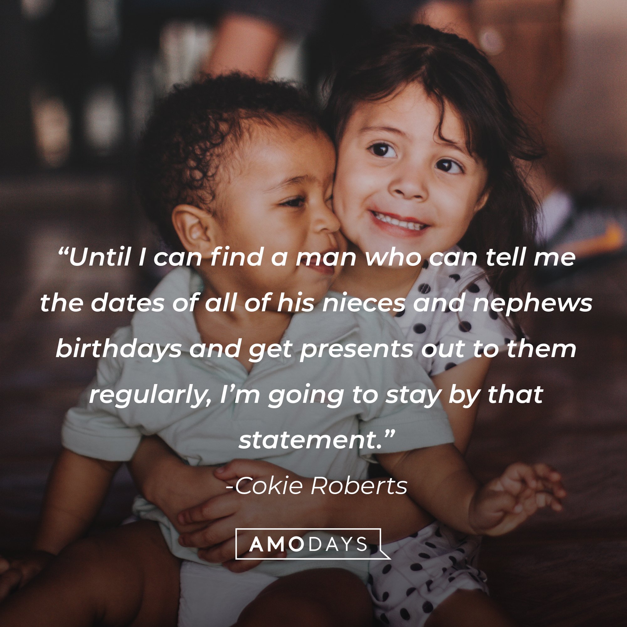 Cokie Roberts' quote: “Until I can find a man who can tell me the dates of all of his nieces and nephews birthdays and get presents out to them regularly, I’m going to stay by that statement.” | Image: AmoDays