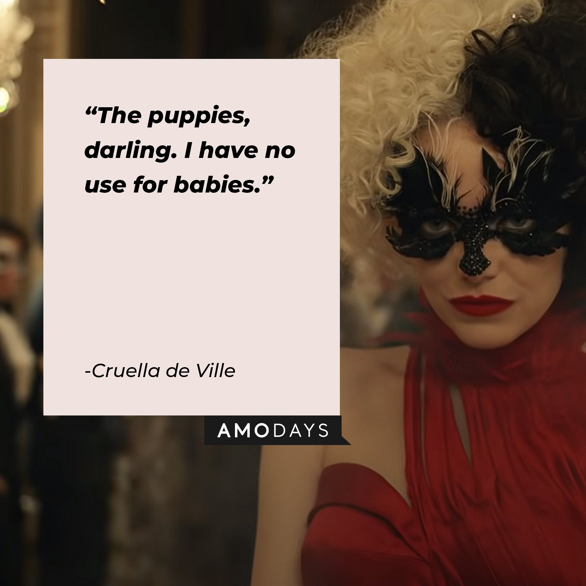 Cruella de Ville’s quote: “The puppies, darling. I have no use for babies.” | Image: AmoDays