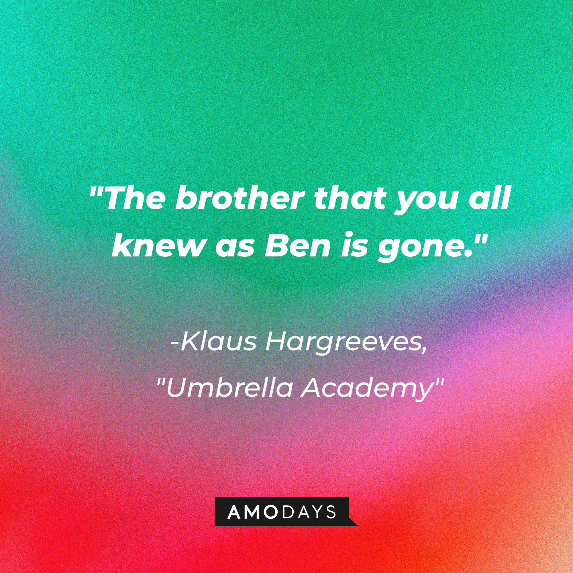 Klaus Hargreeves' quote in "The Umbrella Academy:" "The brother that you all knew as Ben is gone." | Source: AmoDays