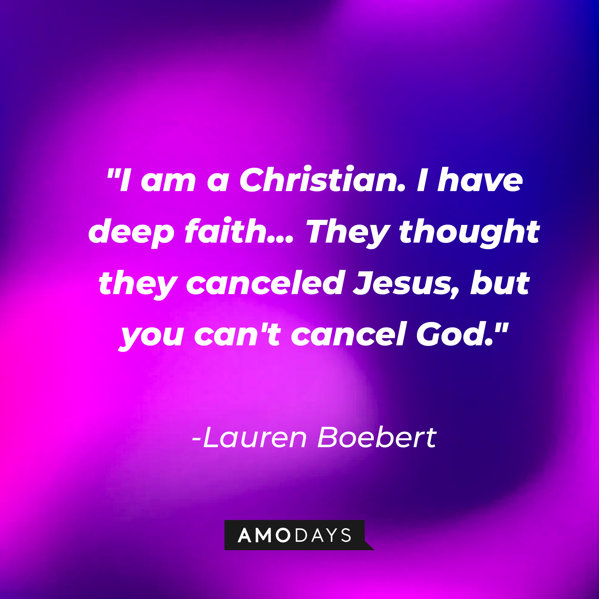 Lauren Boebert's quote: "I am a Christian. I have deep faith... They thought they canceled Jesus, but you can't cancel God." | Source: AmoDays
