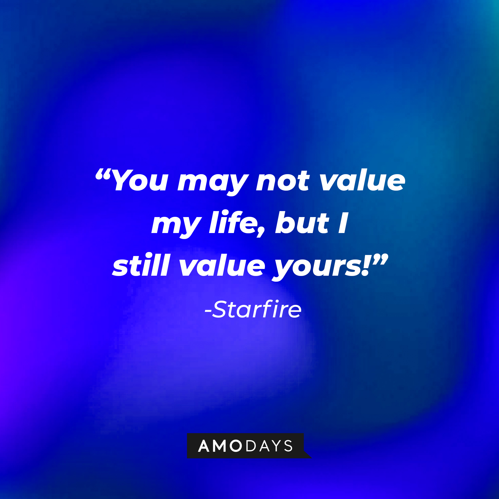 Starfire’s quote: "You may not value my life, but I still value yours!" | Source: AmoDays