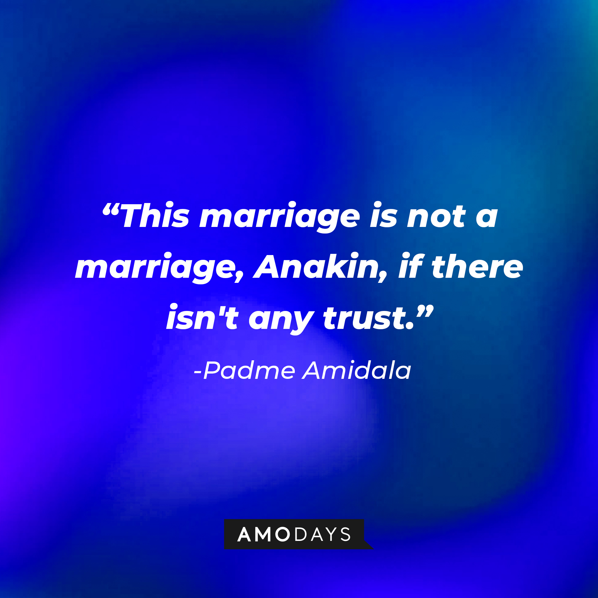 Padme Amidala's quote: "This marriage is not a marriage, Anakin, if there isn't any trust." | Source: AmoDays