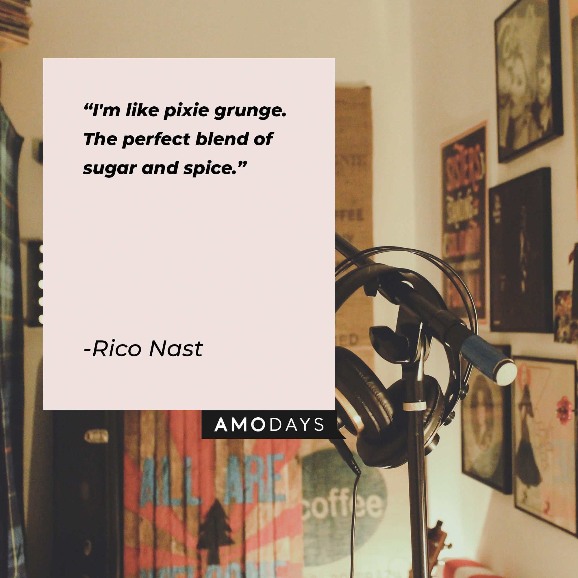 Rico Nast’s quote: "I'm like pixie grunge. The perfect blend of sugar and spice." | Image: AmoDays