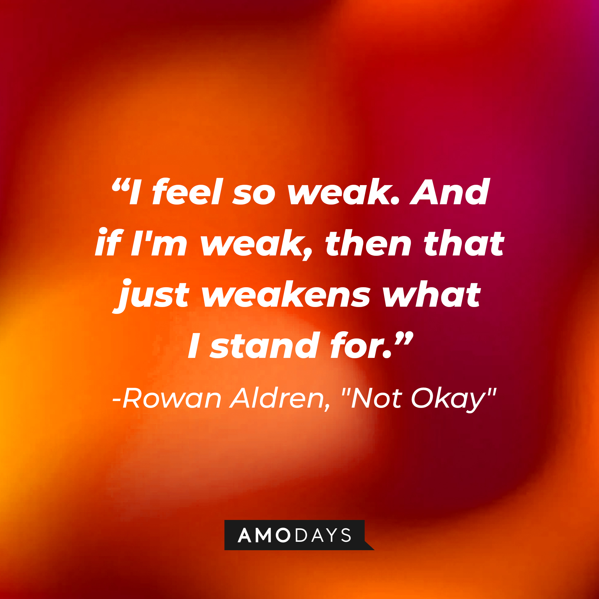 Rowan Aldren's quote: "I feel so weak. And if I'm weak, then that just weakens what I stand for." | Source: AmoDays