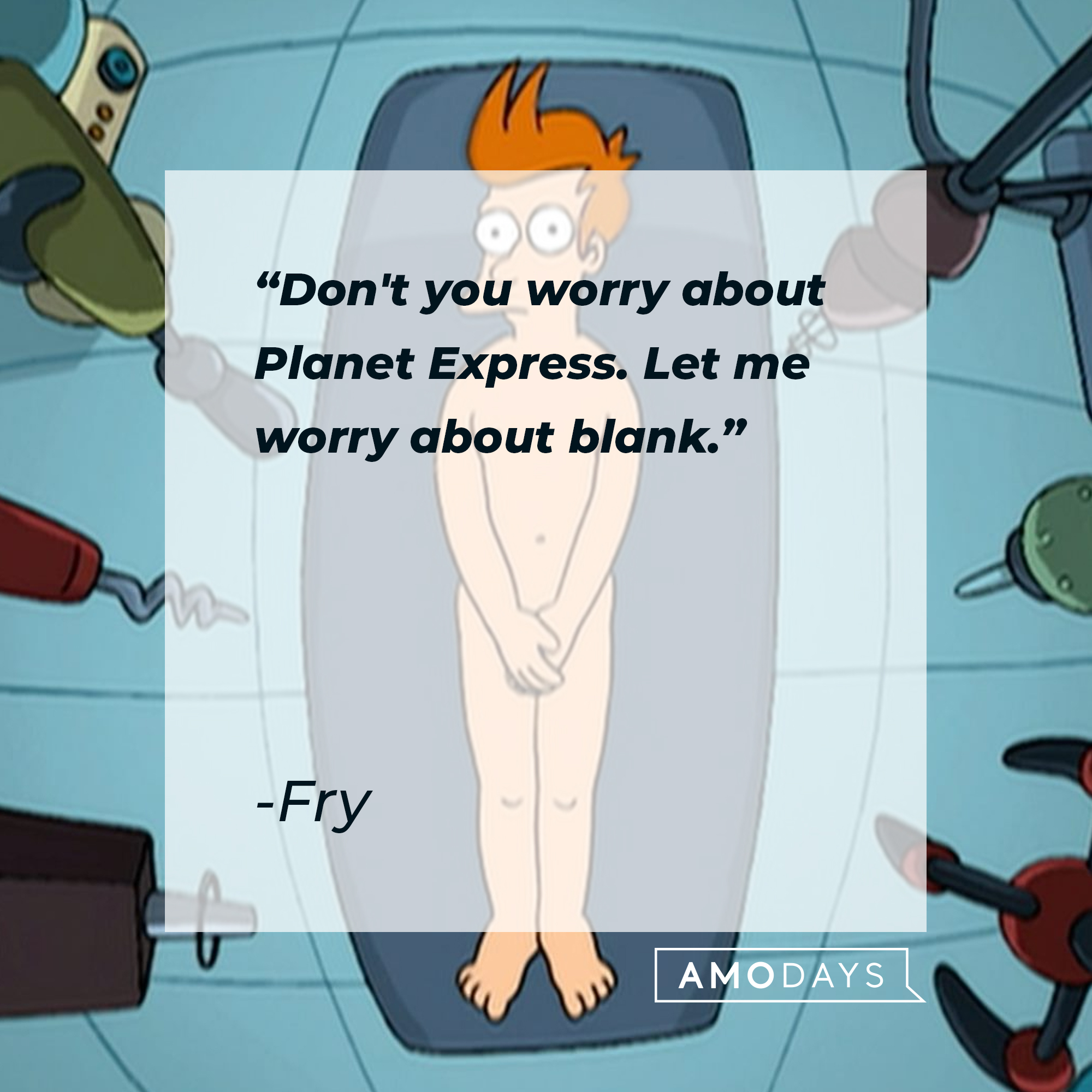 Fry Futurama's quote: "Don't you worry about Planet Express. Let me worry about blank." | Source: Facebook.com/Futurama
