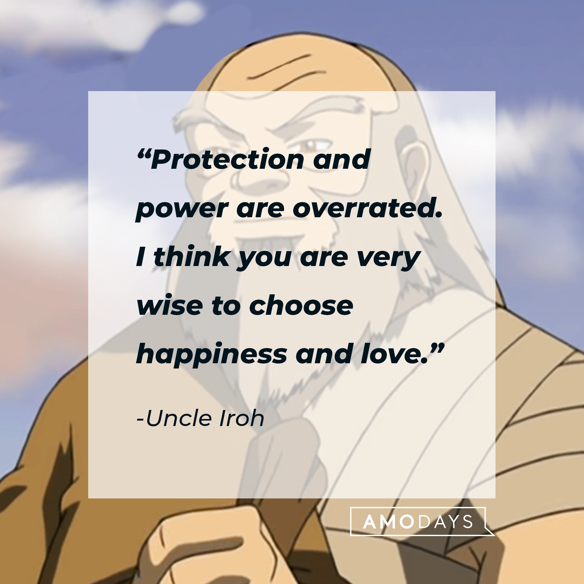 Uncle Iroh's quote: “Protection and power are overrated. I think you are very wise to choose happiness and love.” Image: AmoDays