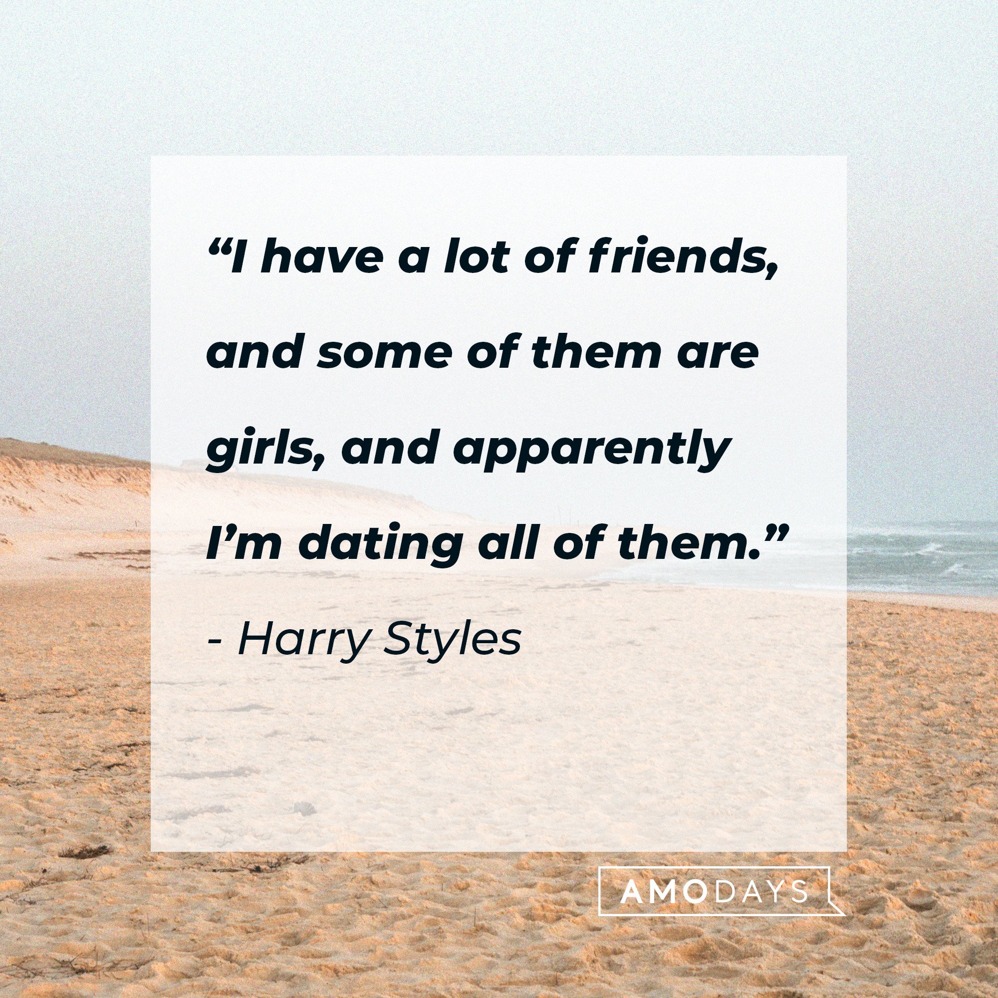 Harry Styles’ quote: "I have a lot of friends, and some of them are girls, and apparently, I’m dating all of them.” |  Source: AmoDays