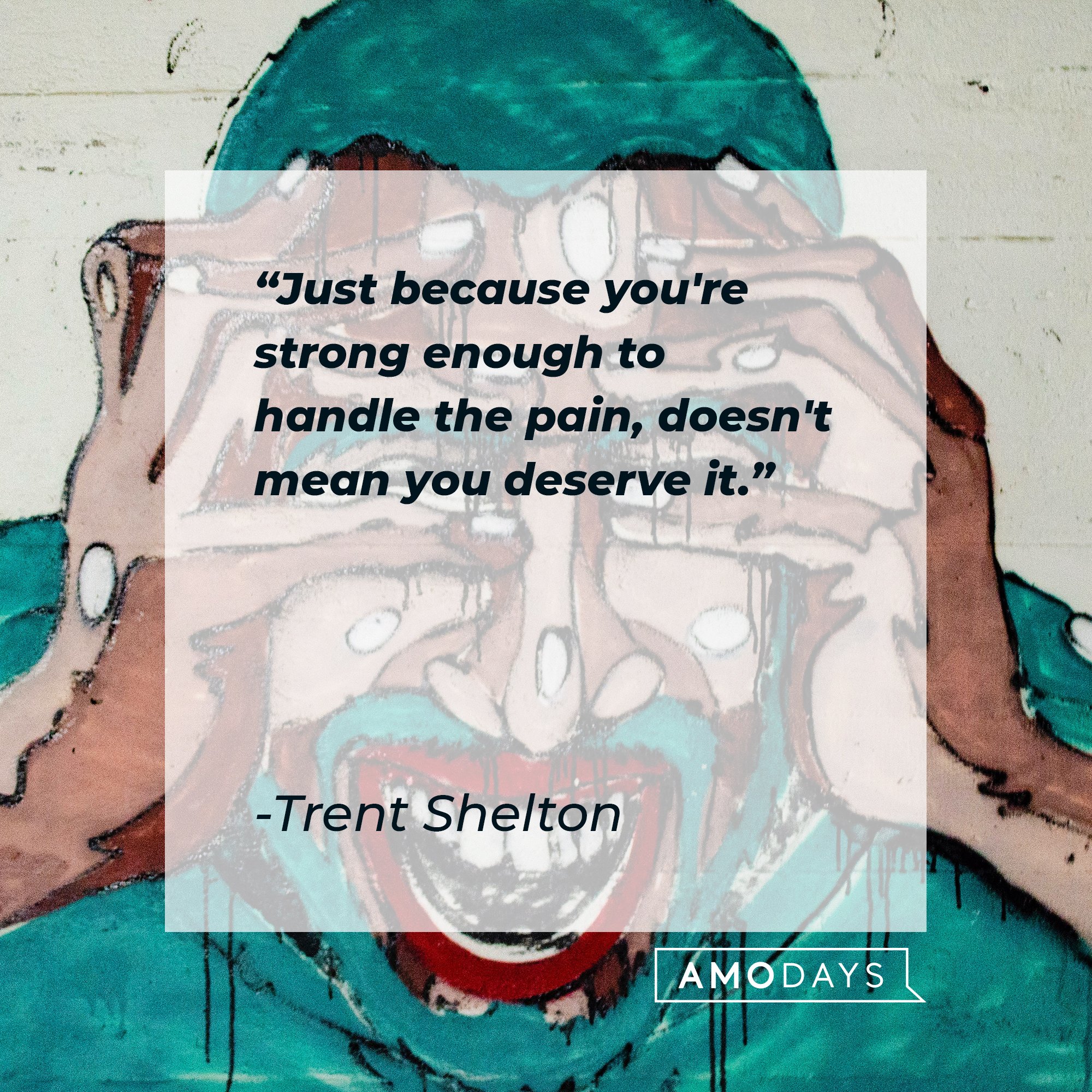 Trent Shelton's quote: "Just because you're strong enough to handle the pain, doesn't mean you deserve it." | Image: AmoDays