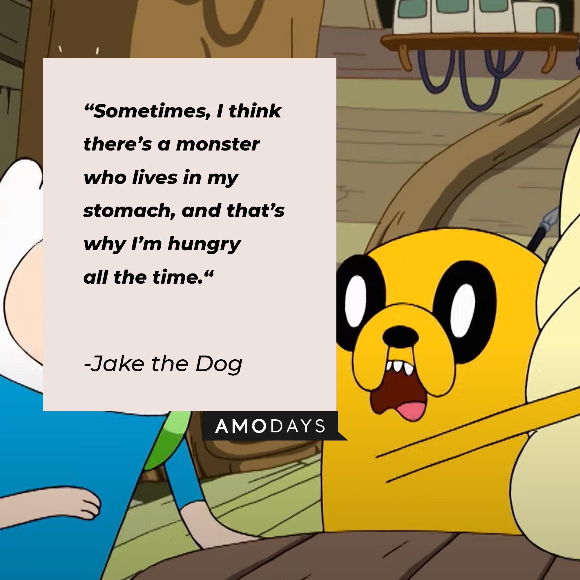   Jake the Dog’s quote: “Sometimes, I think there’s a monster who lives in my stomach, and that’s why I’m hungry all the time.“ |  Image: AmoDays