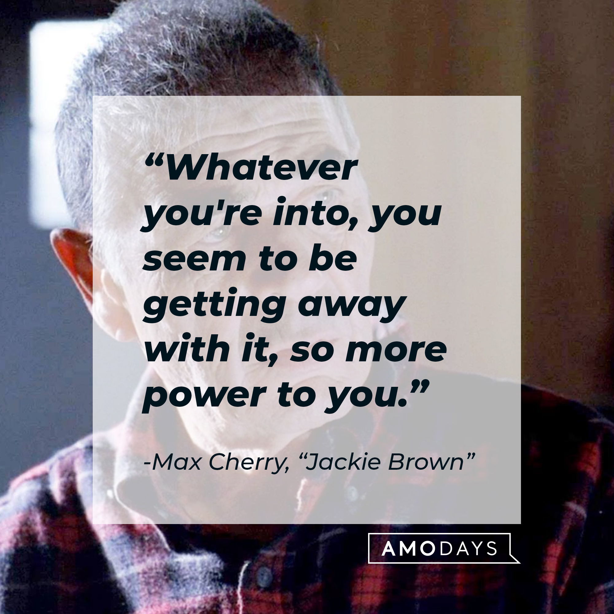 Max Cherry's quote: "Whatever you're into, you seem to be getting away with it, so more power to you." | Source: Facebook/JackieBrownMovie