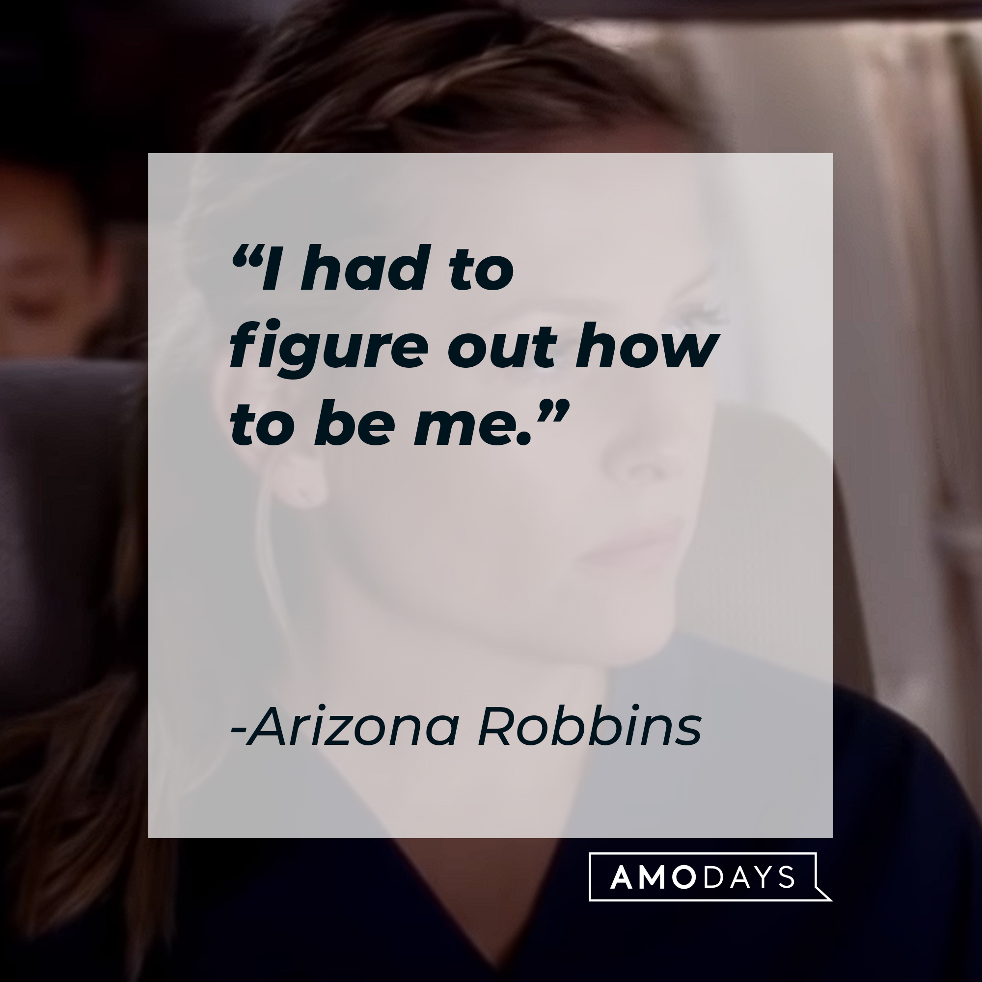 A picture of Arizona Robbins with her quote: "I had to figure out how to be me." | Image: AmoDays