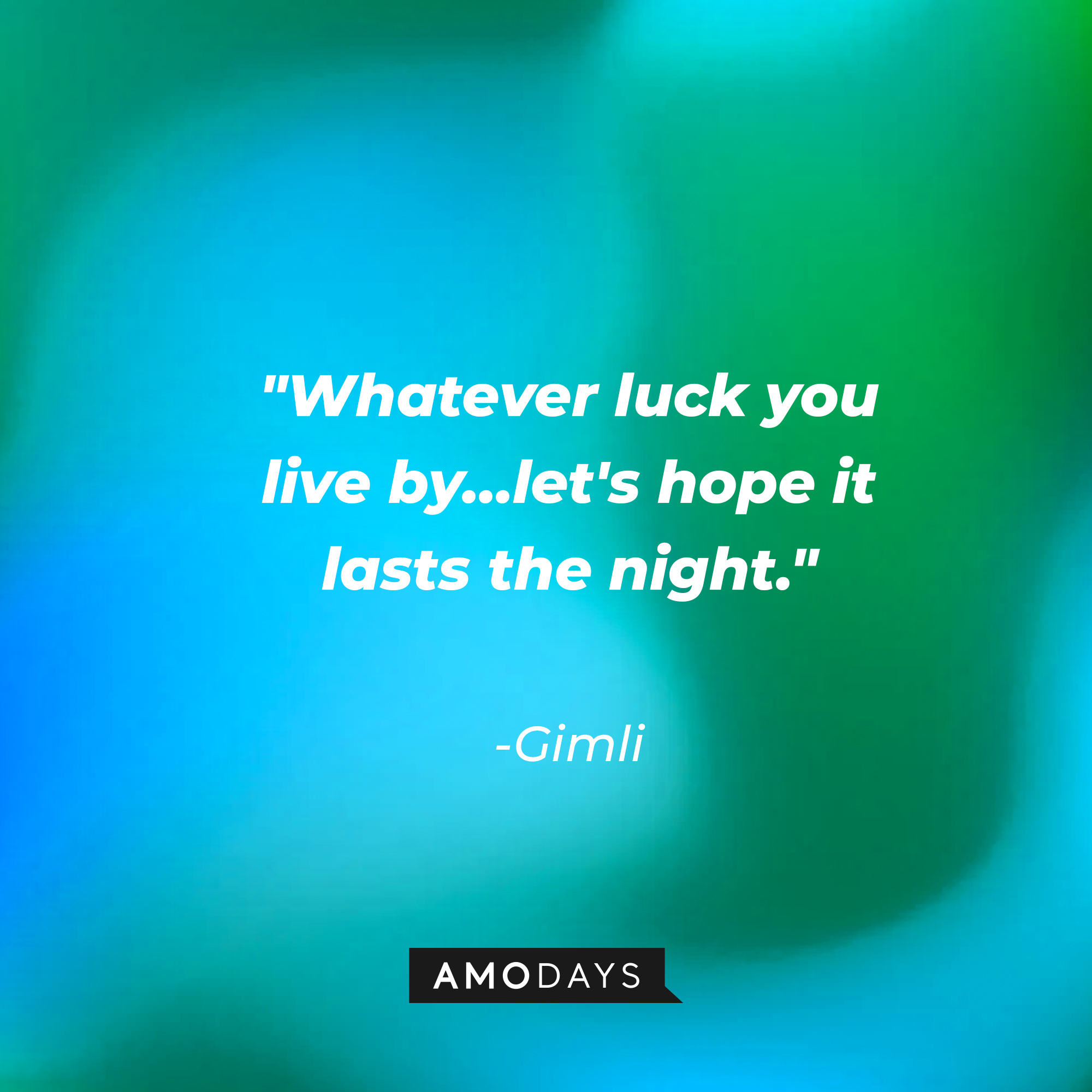 Gimli's quote: "Whatever luck you live by…let's hope it lasts the night." | Source: AmoDays