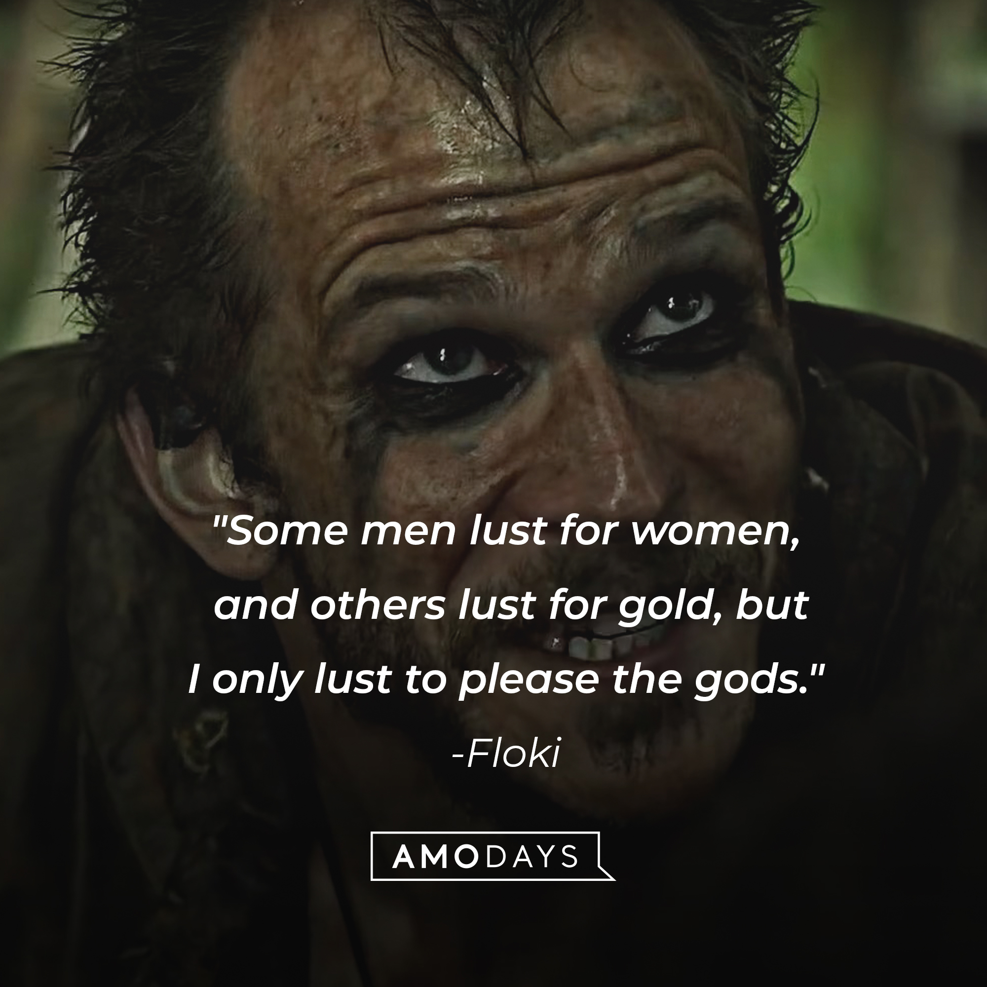 An image of Floki with his quote: "Some men lust for women, and others lust for gold, but I only lust to please the gods." | Source:  facebook.com/Vikings