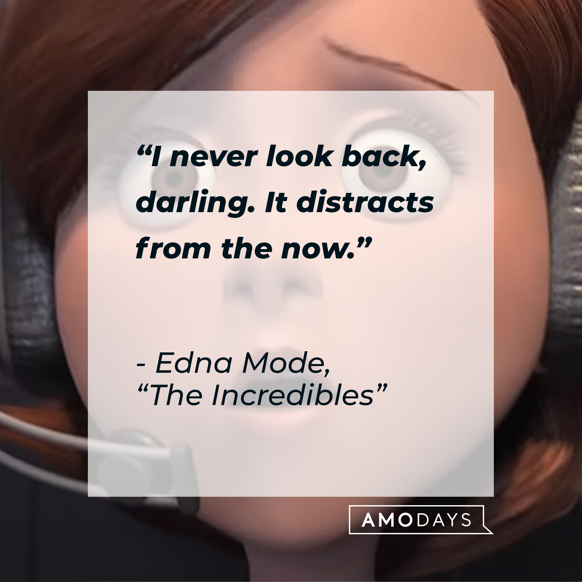Edna Mode's "The Incredibles" quote: "I never look back, darling. It distracts from the now." | Source: Youtube.com/pixar