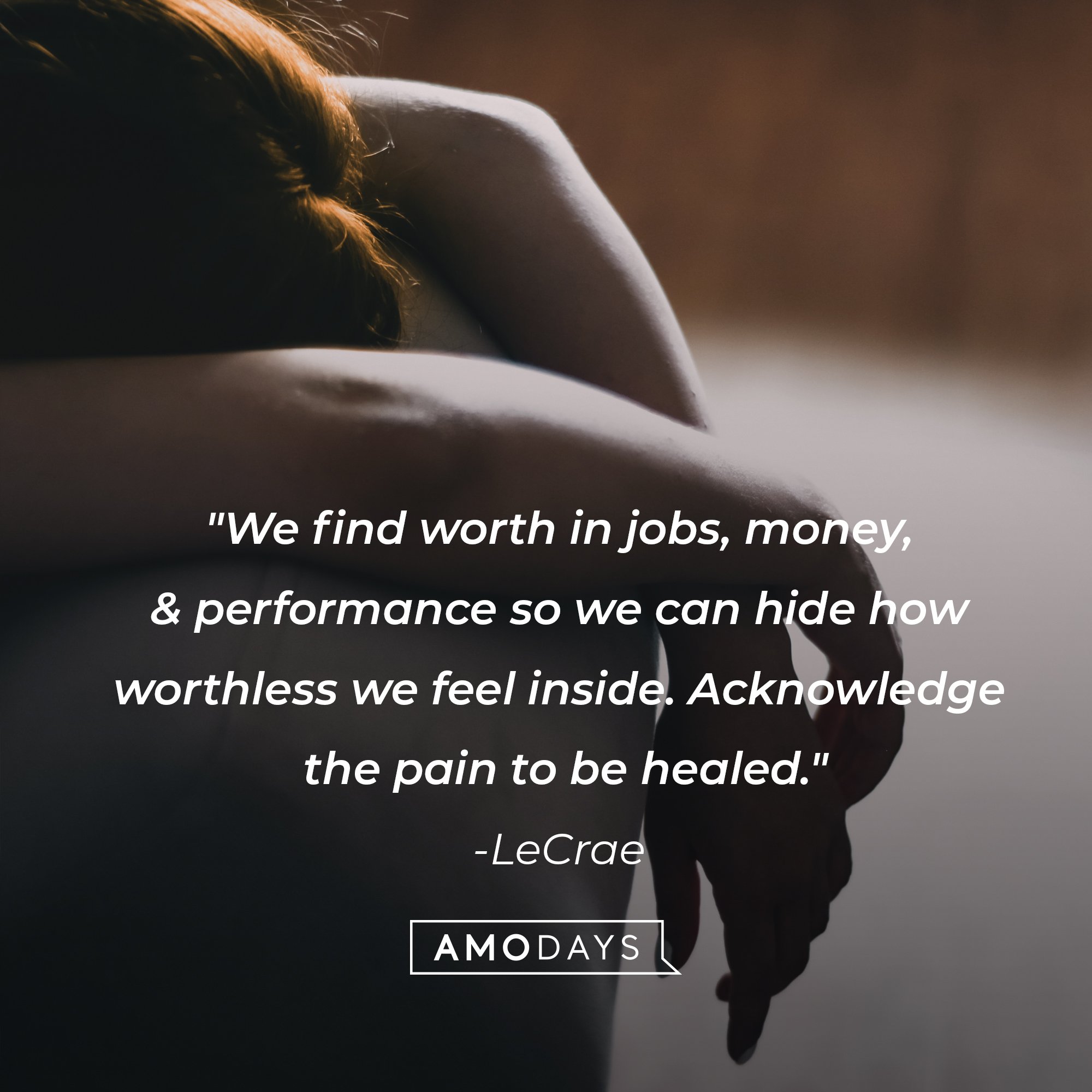 LeCrae's quote: "We find worth in jobs, money, & performance so we can hide how worthless we feel inside. Acknowledge the pain to be healed." | Image: AmoDays
