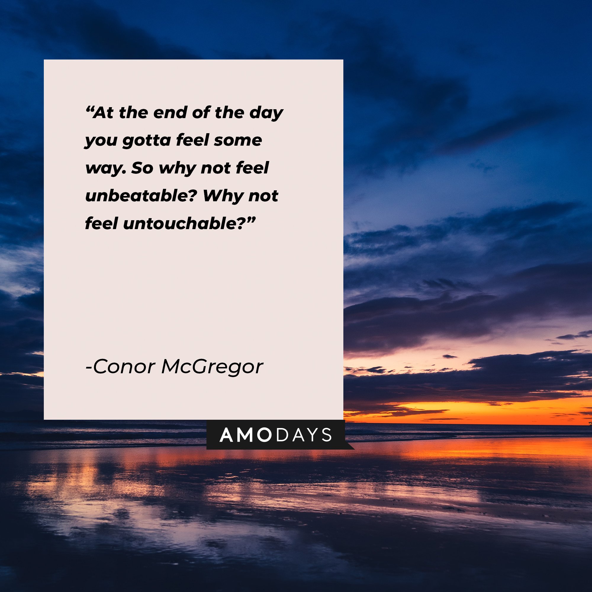 Conor McGregor’s quote: "At the end of the day, you gotta feel some way. So why not feel unbeatable? Why not feel untouchable" | Image: AmoDays    