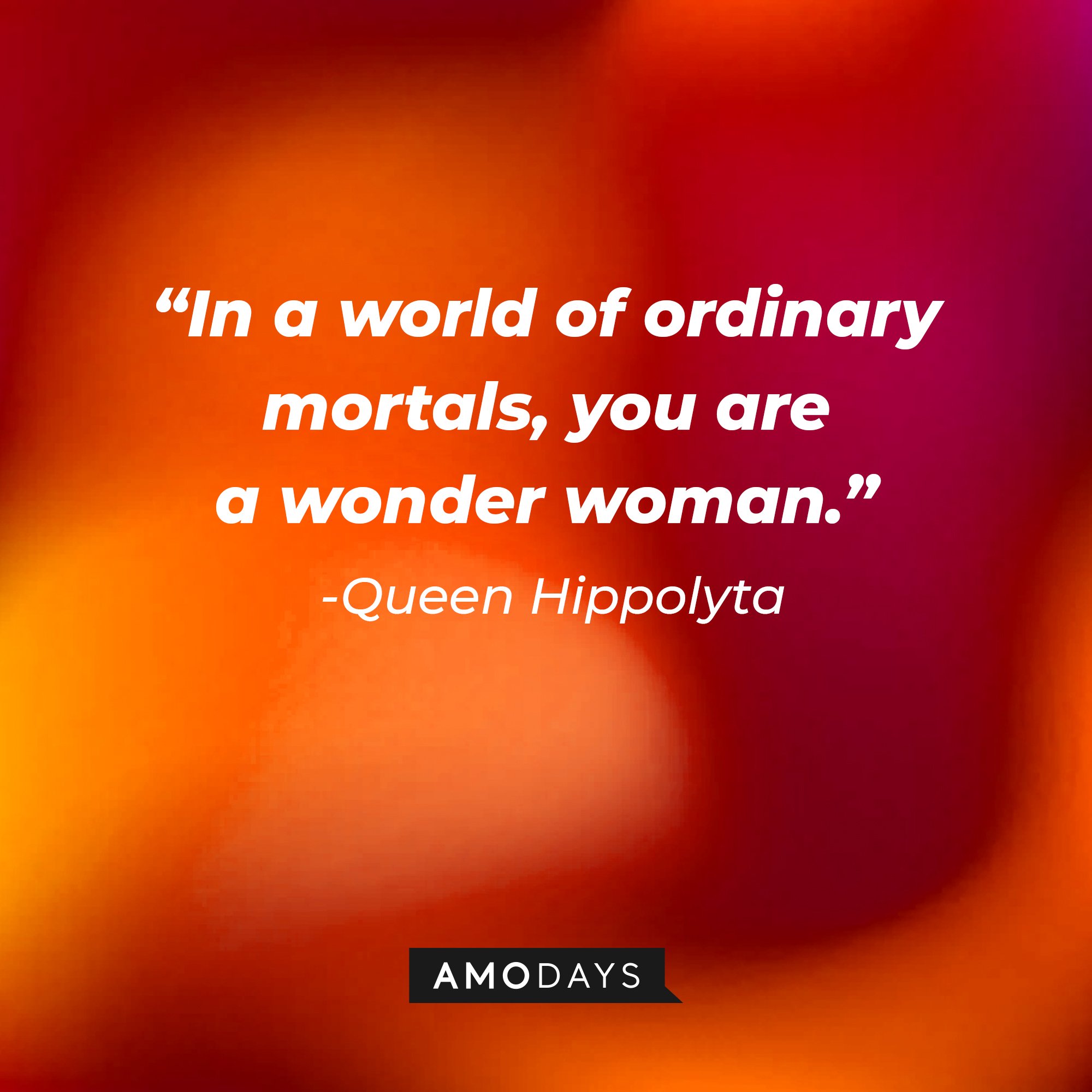 Queen Hippolyta's quote: “In a world of ordinary mortals, you are a wonder woman.” | Image: AmoDays