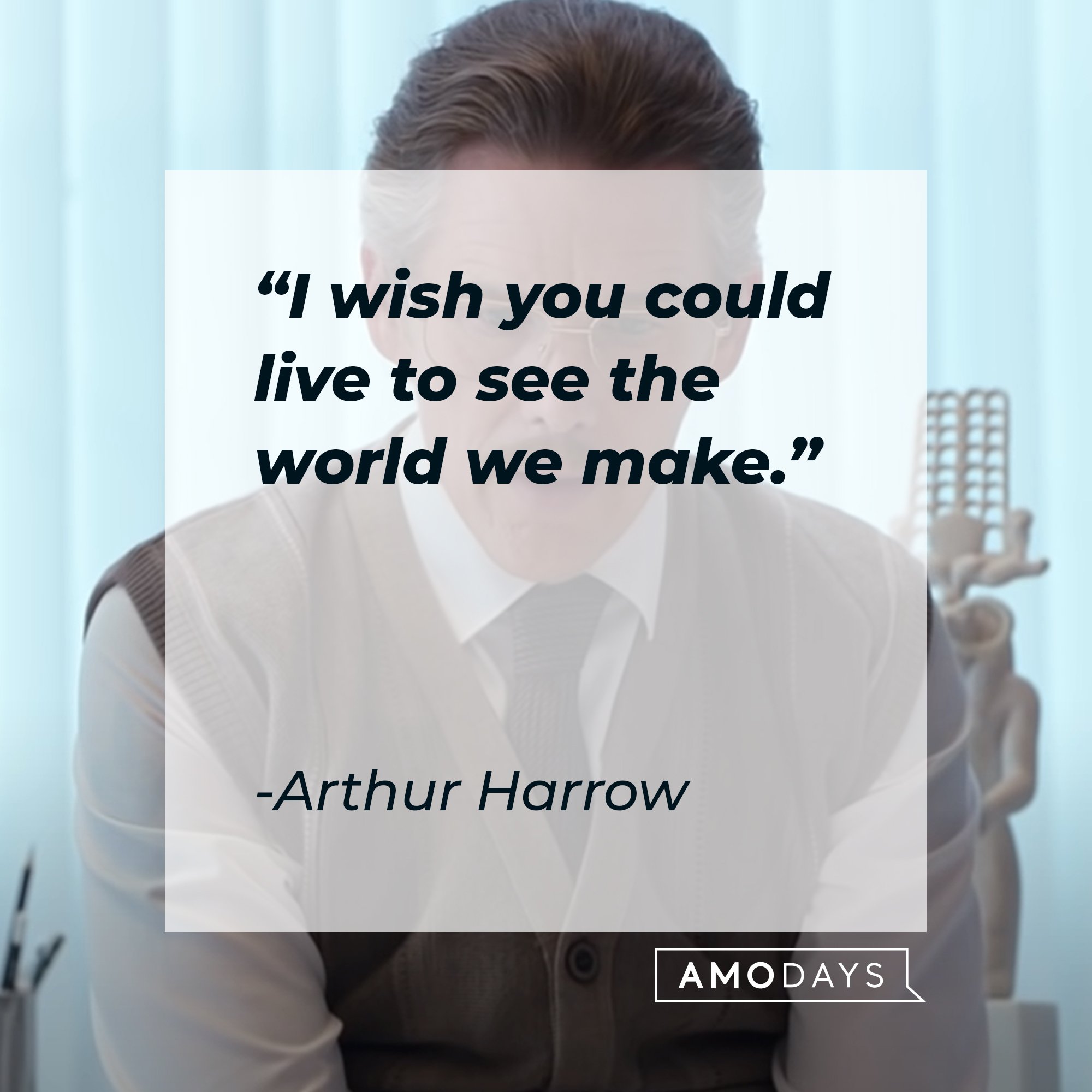 Arthur Harrow’s quote: "I wish you could live to see the world we make." | Image: AmoDays