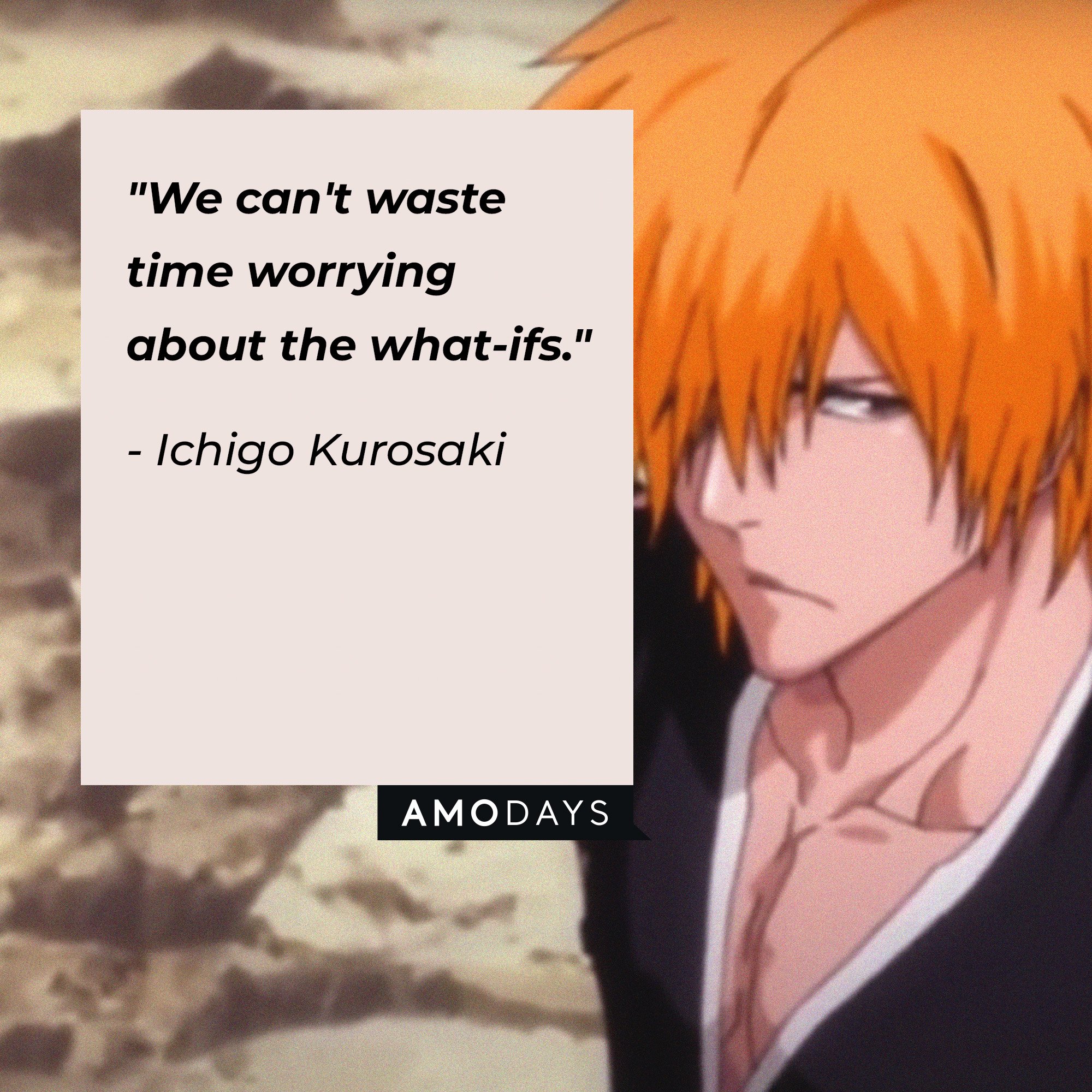 Ichigo Kurosaki’s quote: "We can't waste time worrying about the what-ifs." | Image: AmoDays
