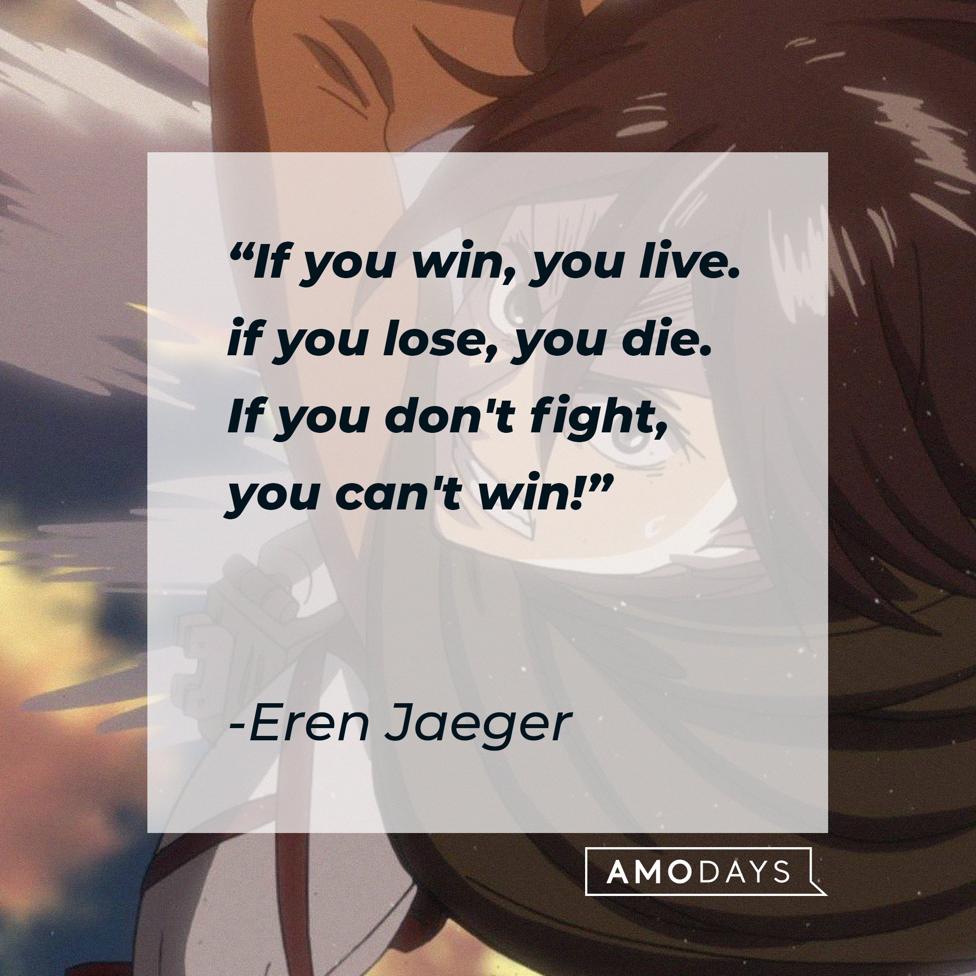 Eren Jaeger’s quote: "If you win, you live. if you lose, you die. If you don't fight, you can't win!" | Image: AmoDays