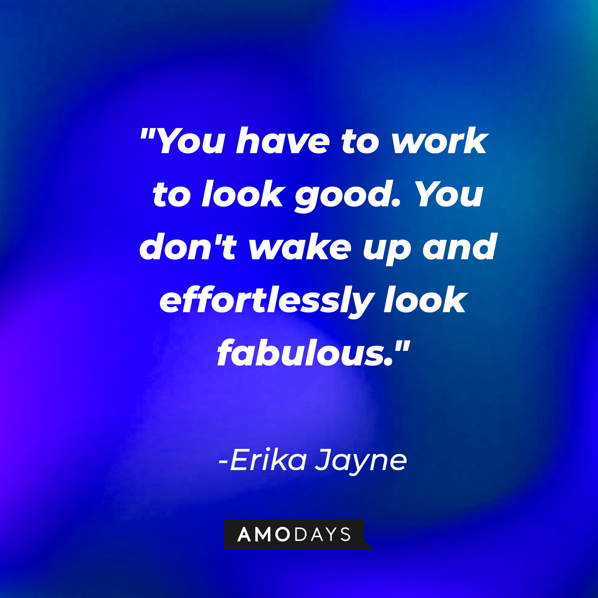 Erika Jayne’s quote: "You have to work to look good. You don't wake up and effortlessly look fabulous." | Image: Amodays