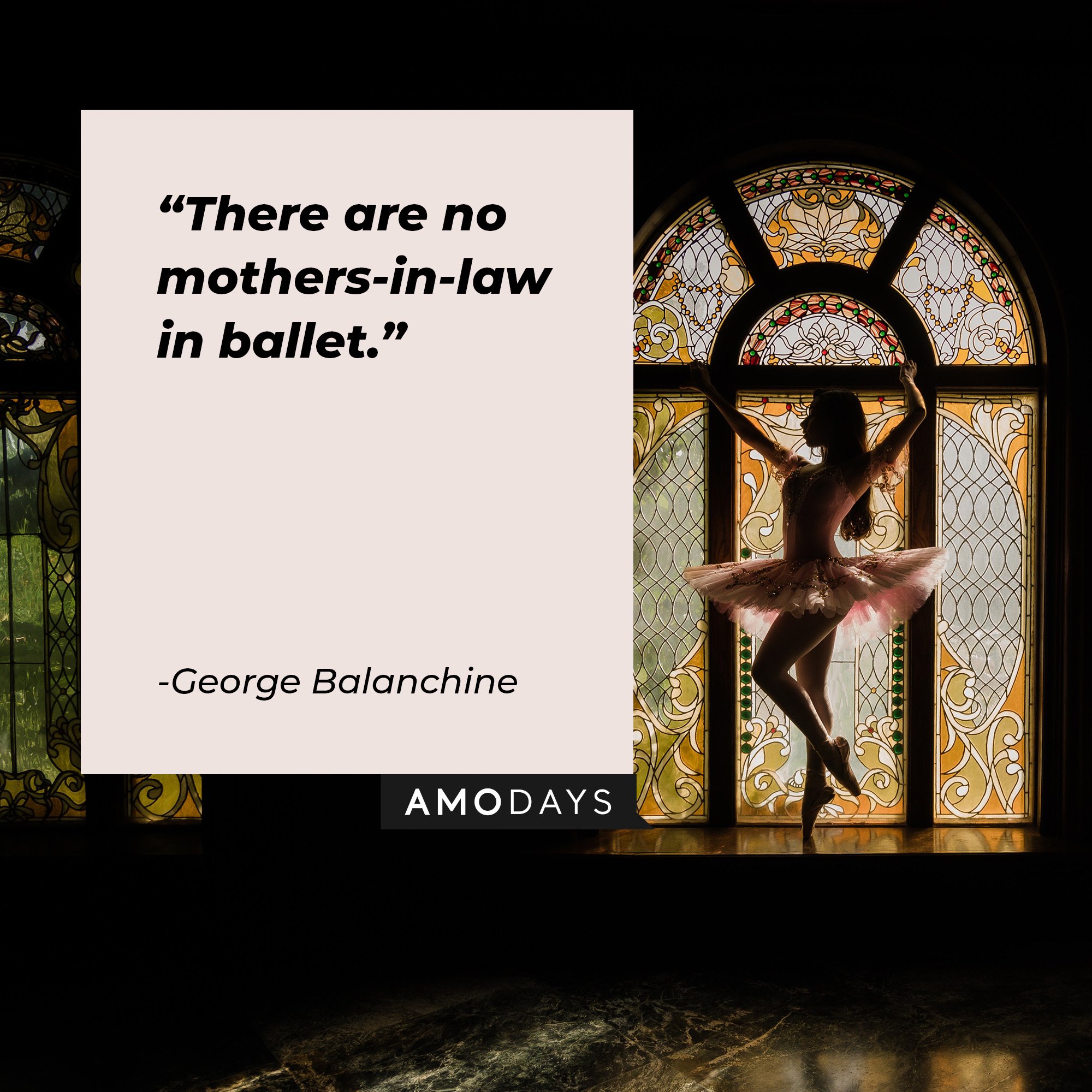 George Balanchine’s quote: "There are no mothers-in-law in ballet." | Image: AmoDays