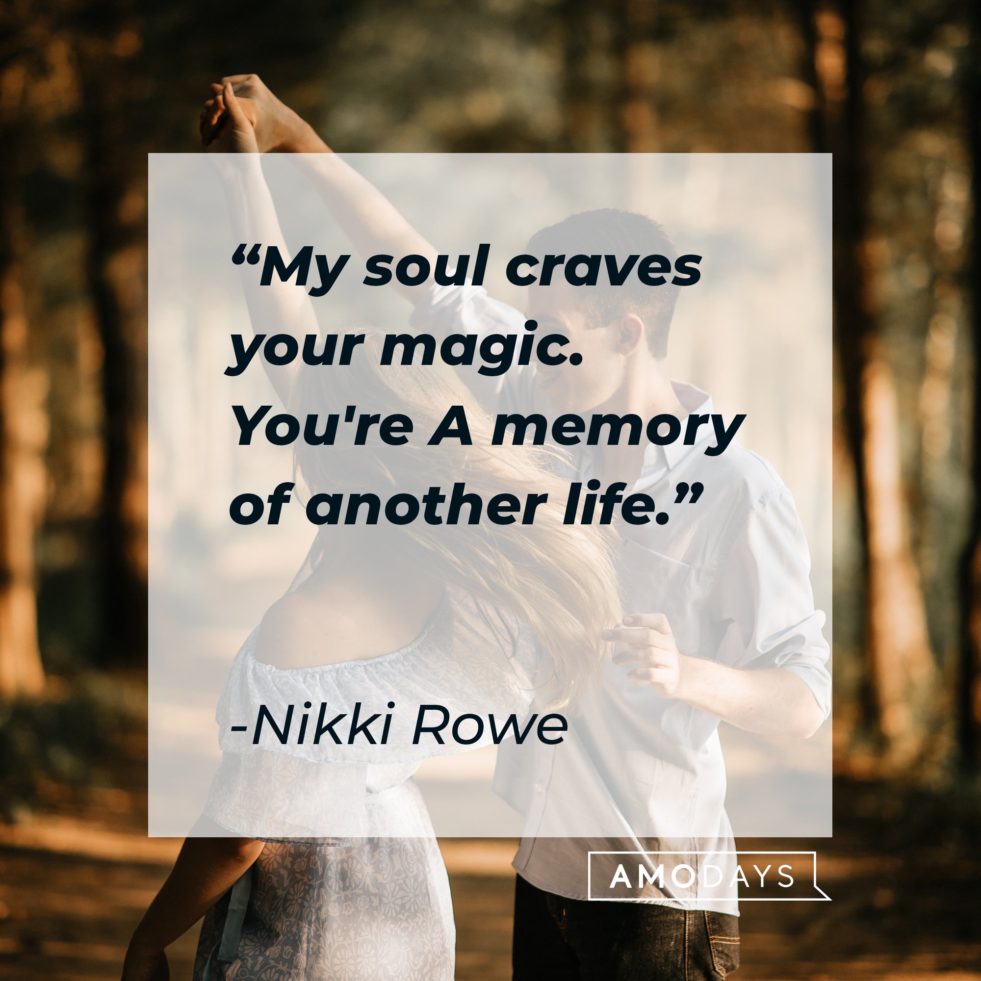Nikki Rowe’s quote: "My soul craves your magic. You're A memory of another life." | Image: AmoDays