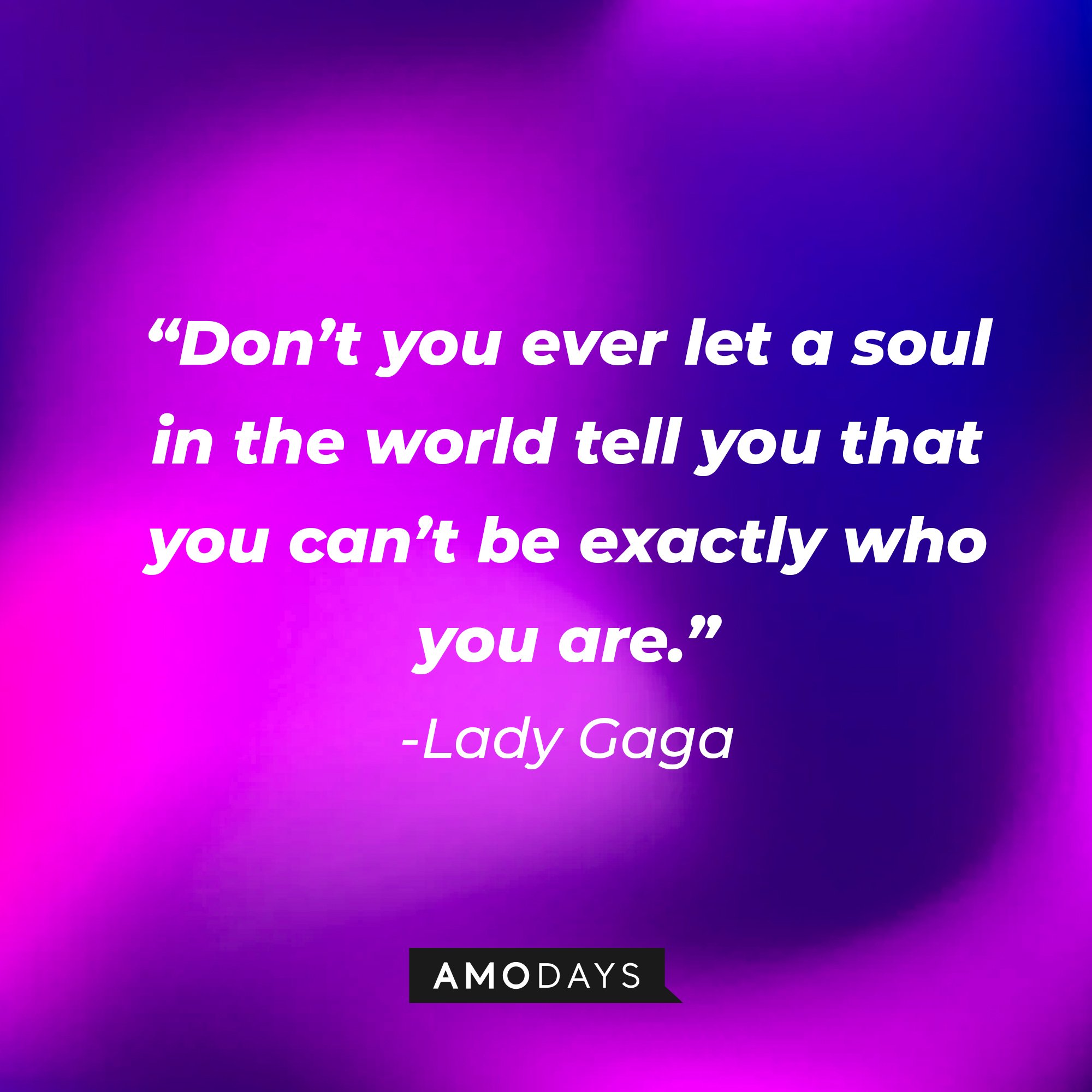 Lady Gaga's quote: "Don't you ever let a soul in the world tell you that you can't be exactly who you are." | Image: AmoDays 